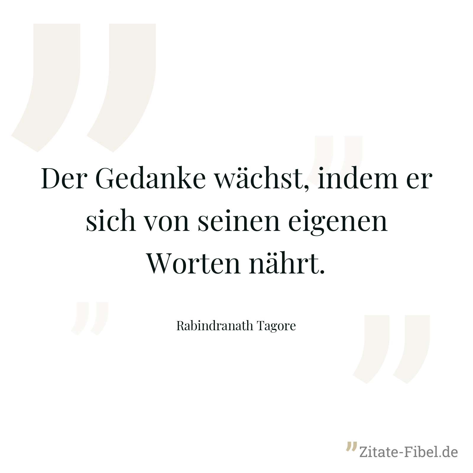 Der Gedanke wächst, indem er sich von seinen eigenen Worten nährt. - Rabindranath Tagore