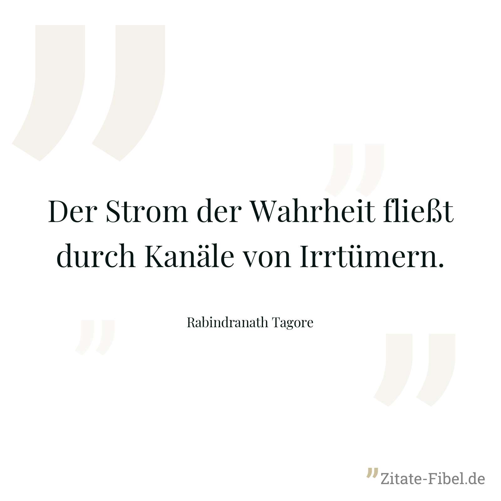 Der Strom der Wahrheit fließt durch Kanäle von Irrtümern. - Rabindranath Tagore