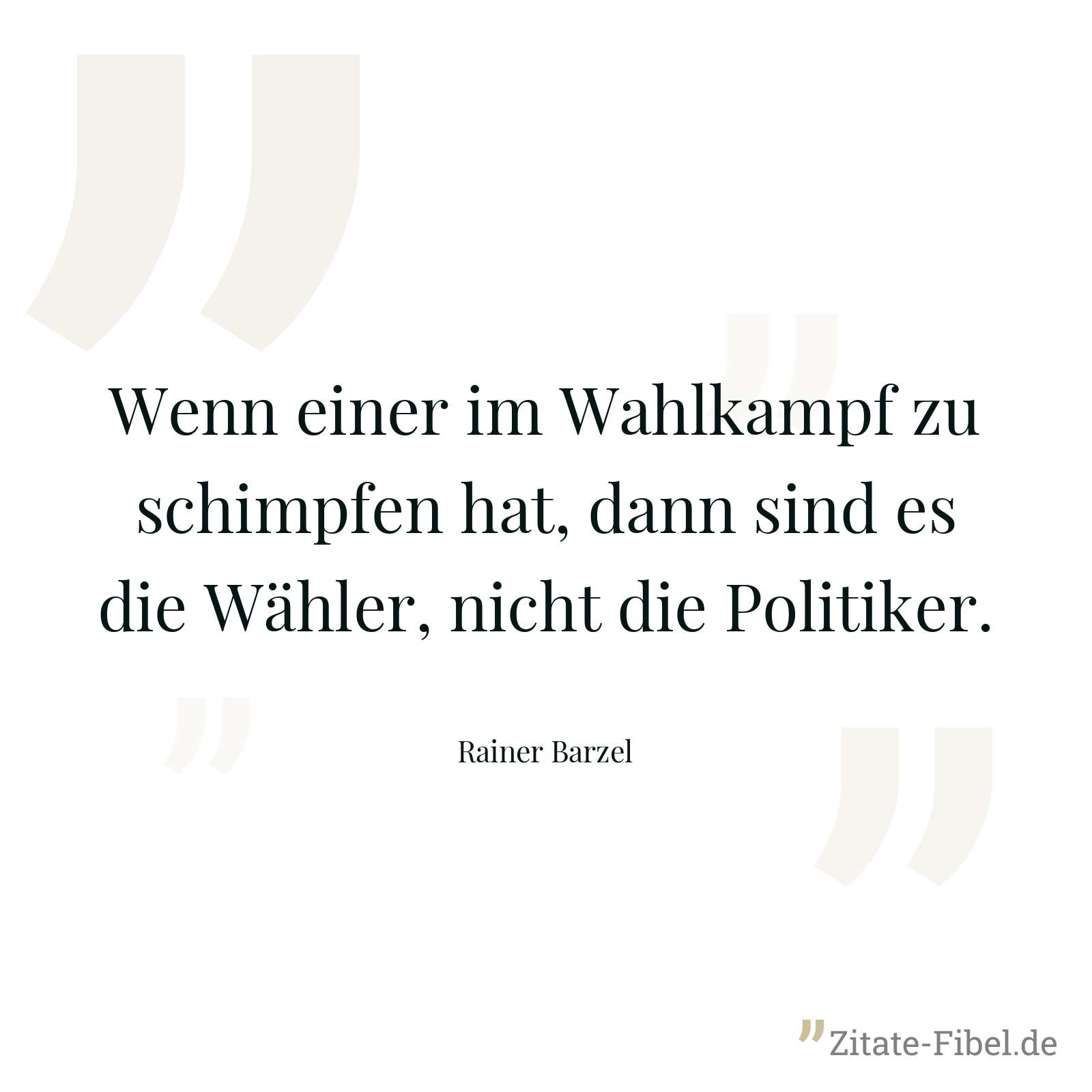 Wenn einer im Wahlkampf zu schimpfen hat, dann sind es die Wähler, nicht die Politiker. - Rainer Barzel
