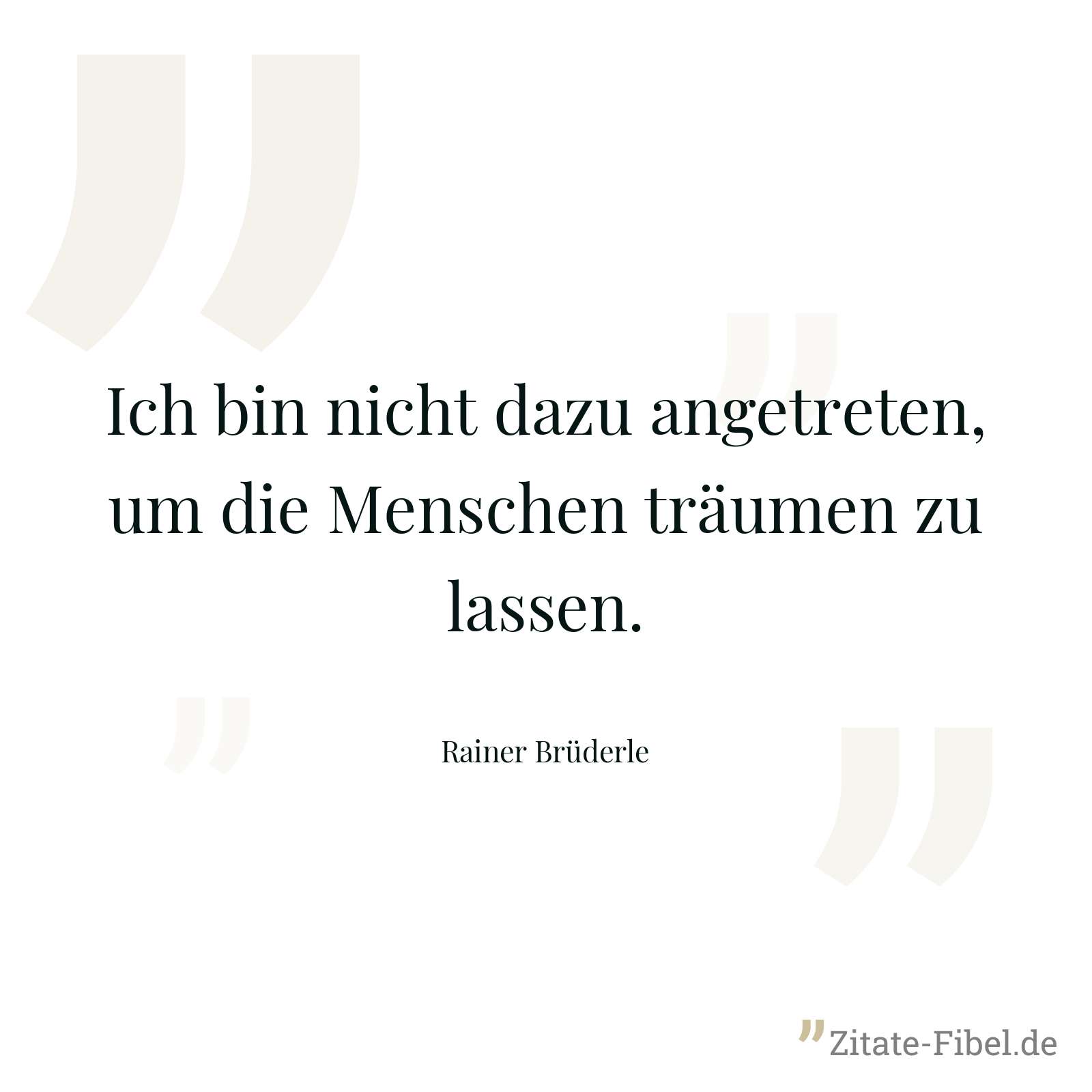 Ich bin nicht dazu angetreten, um die Menschen träumen zu lassen. - Rainer Brüderle