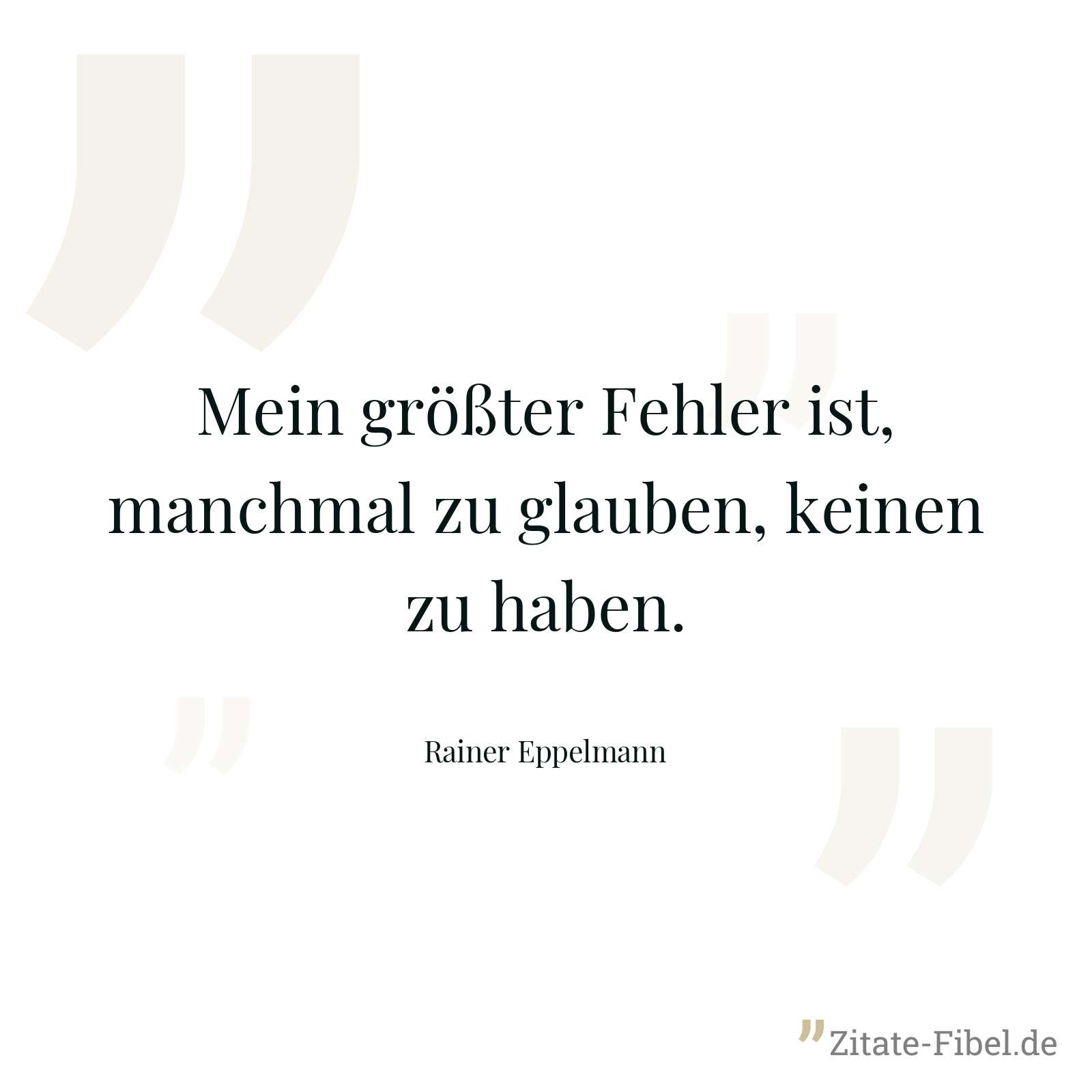 Mein größter Fehler ist, manchmal zu glauben, keinen zu haben. - Rainer Eppelmann