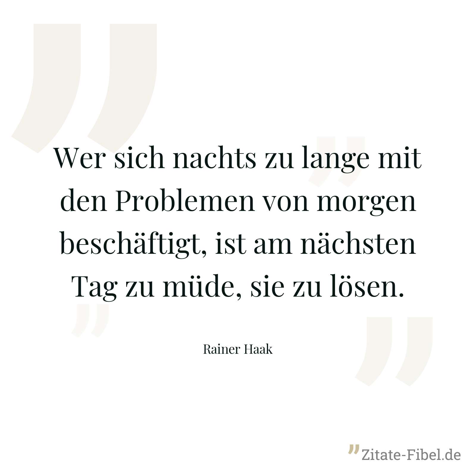 Wer sich nachts zu lange mit den Problemen von morgen beschäftigt, ist am nächsten Tag zu müde, sie zu lösen. - Rainer Haak