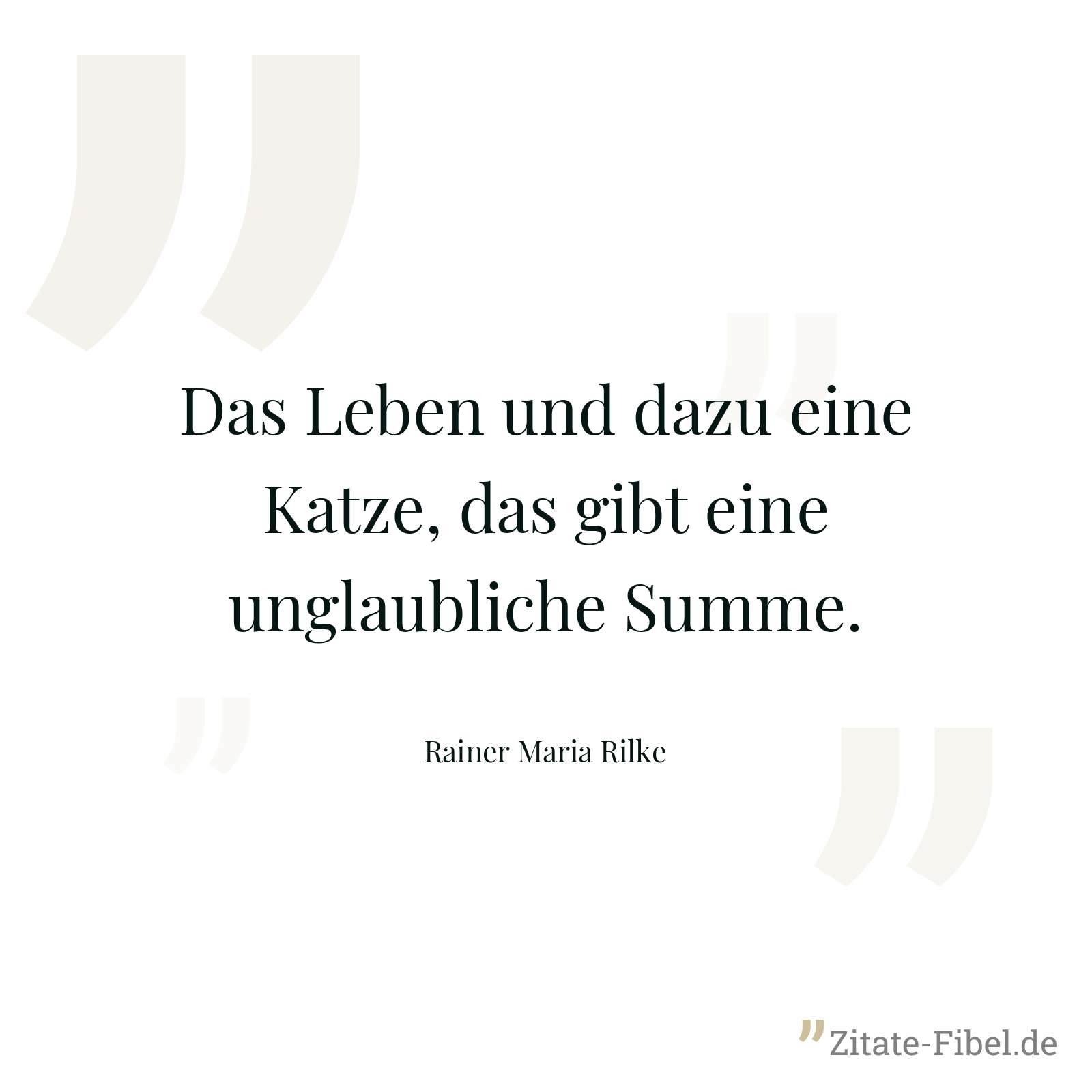 Das Leben und dazu eine Katze, das gibt eine unglaubliche Summe. - Rainer Maria Rilke
