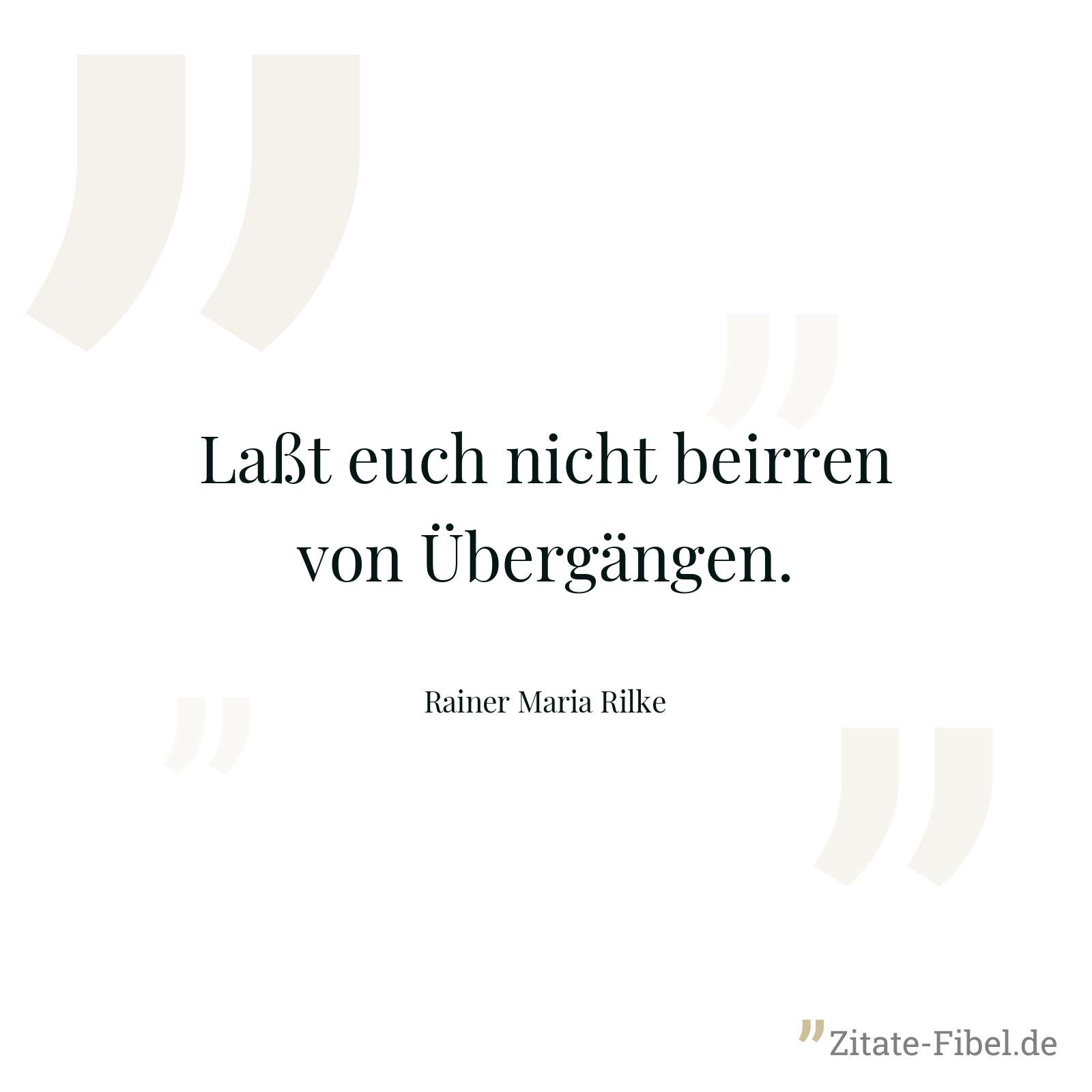 Laßt euch nicht beirren von Übergängen. - Rainer Maria Rilke