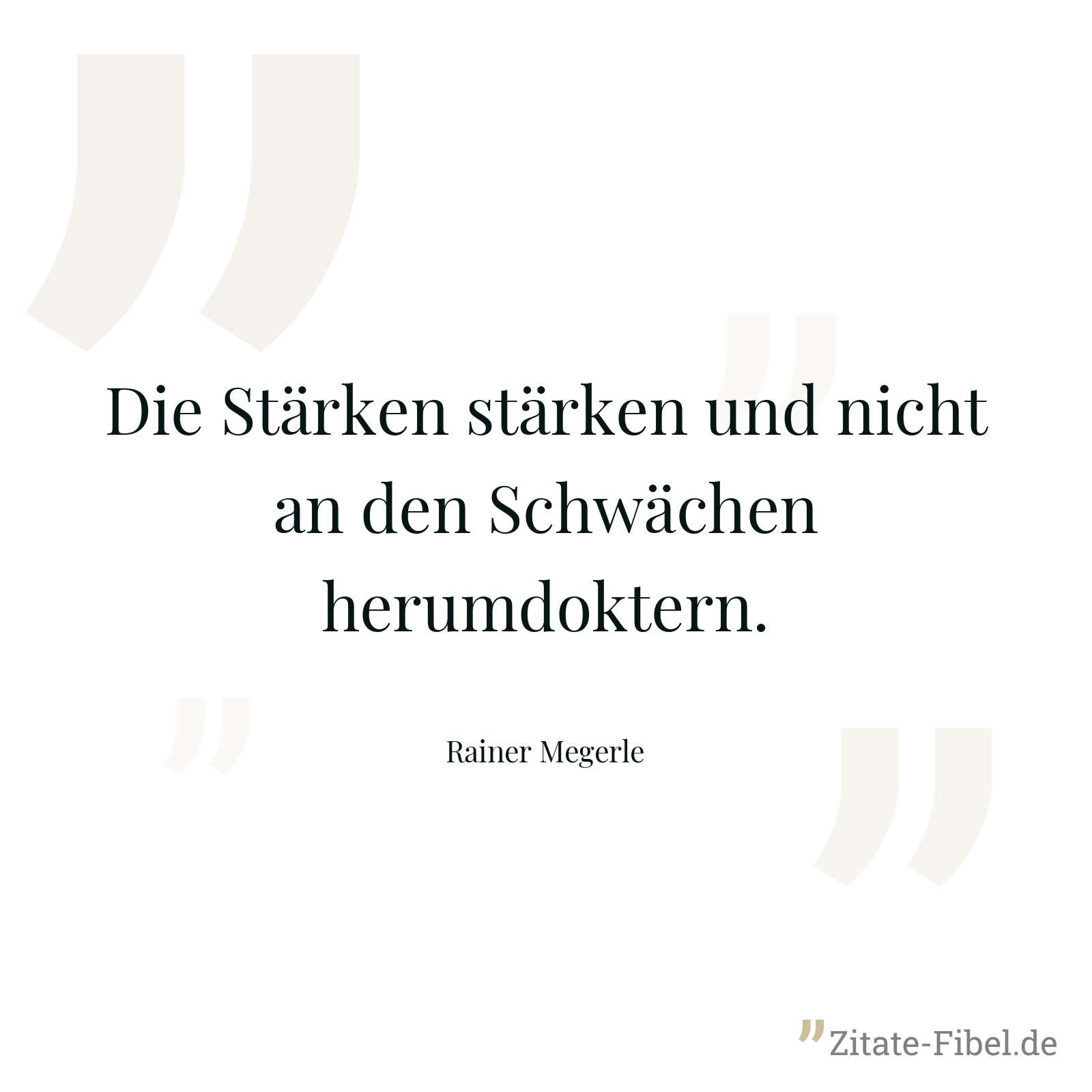 Die Stärken stärken und nicht an den Schwächen herumdoktern. - Rainer Megerle