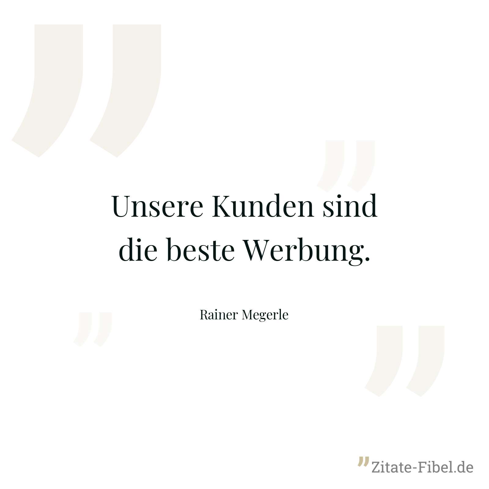 Unsere Kunden sind die beste Werbung. - Rainer Megerle