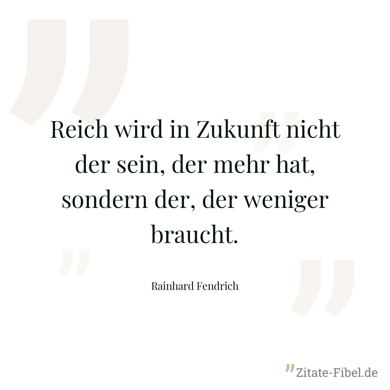 Reich wird in Zukunft nicht der sein, der mehr hat, sondern der, der weniger braucht. - Rainhard Fendrich