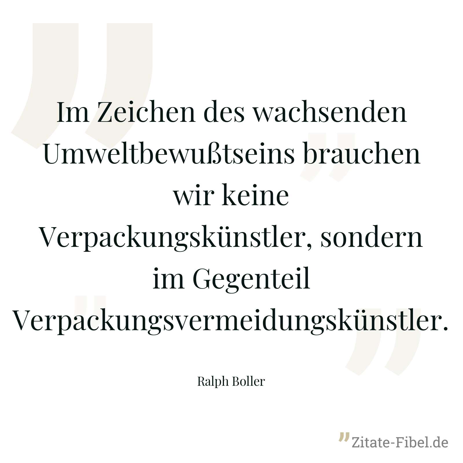 Im Zeichen des wachsenden Umweltbewußtseins brauchen wir keine Verpackungskünstler, sondern im Gegenteil Verpackungsvermeidungskünstler. - Ralph Boller