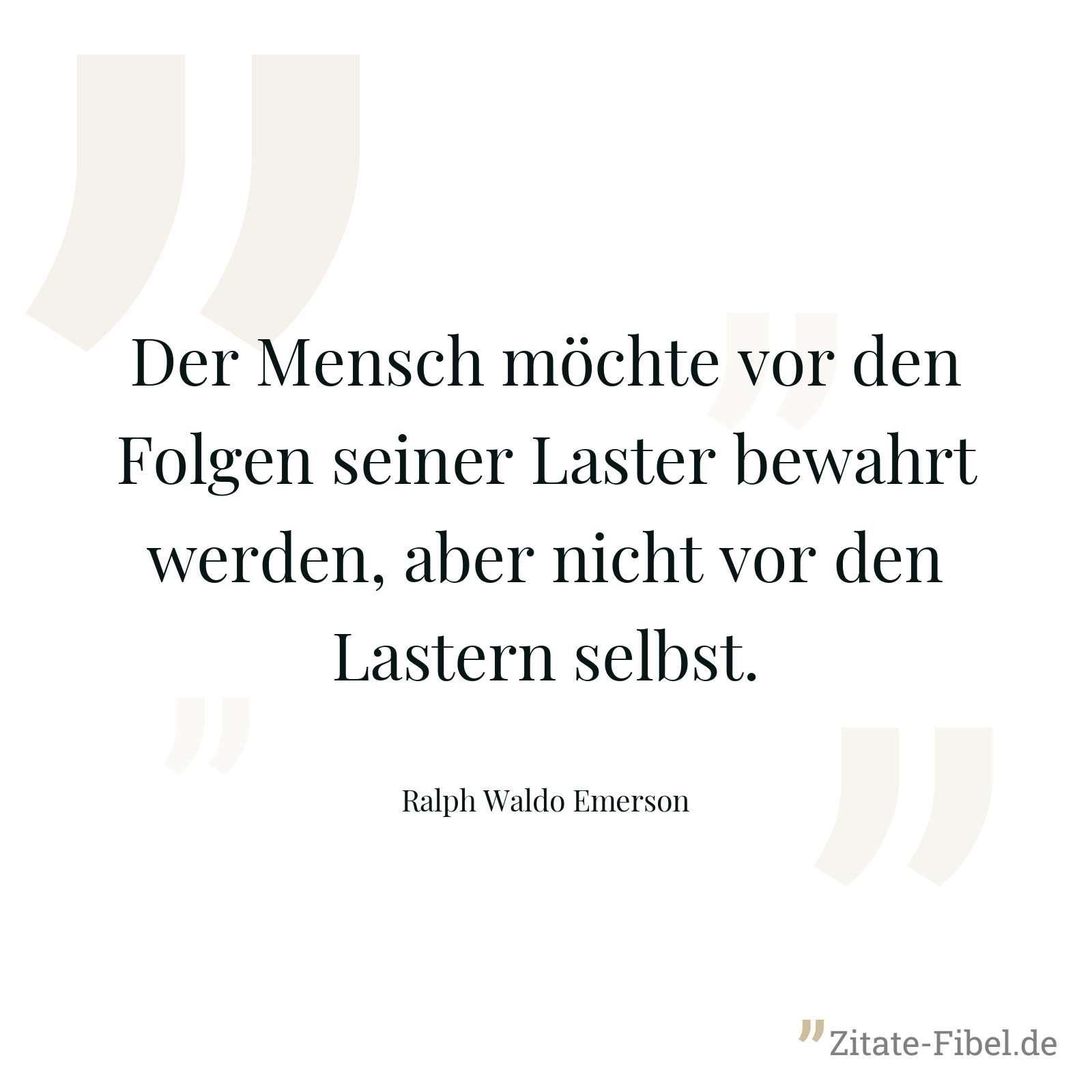 Der Mensch möchte vor den Folgen seiner Laster bewahrt werden, aber nicht vor den Lastern selbst. - Ralph Waldo Emerson