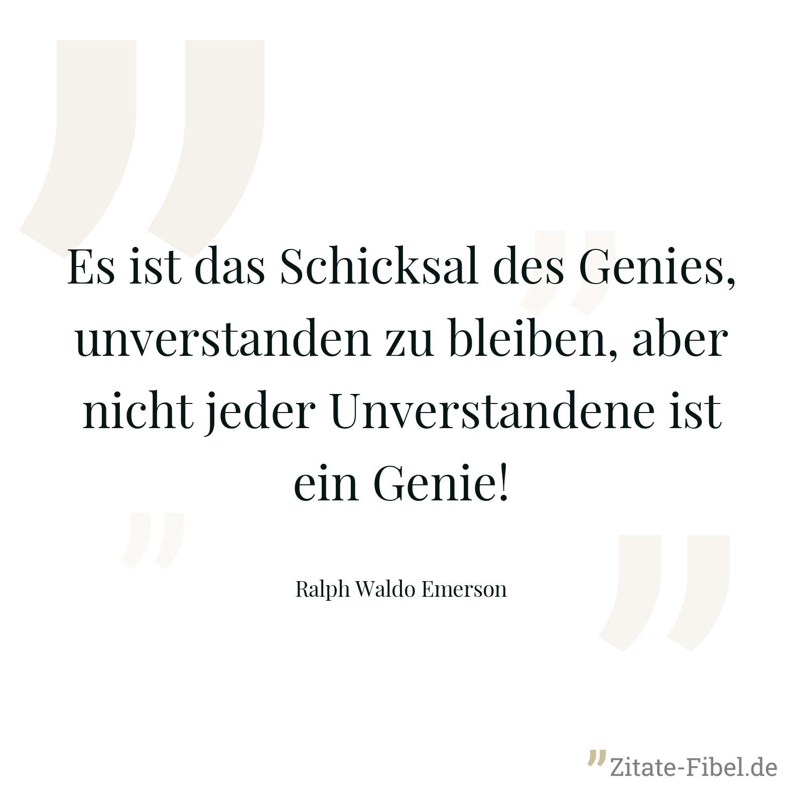Es ist das Schicksal des Genies, unverstanden zu bleiben, aber nicht jeder Unverstandene ist ein Genie! - Ralph Waldo Emerson