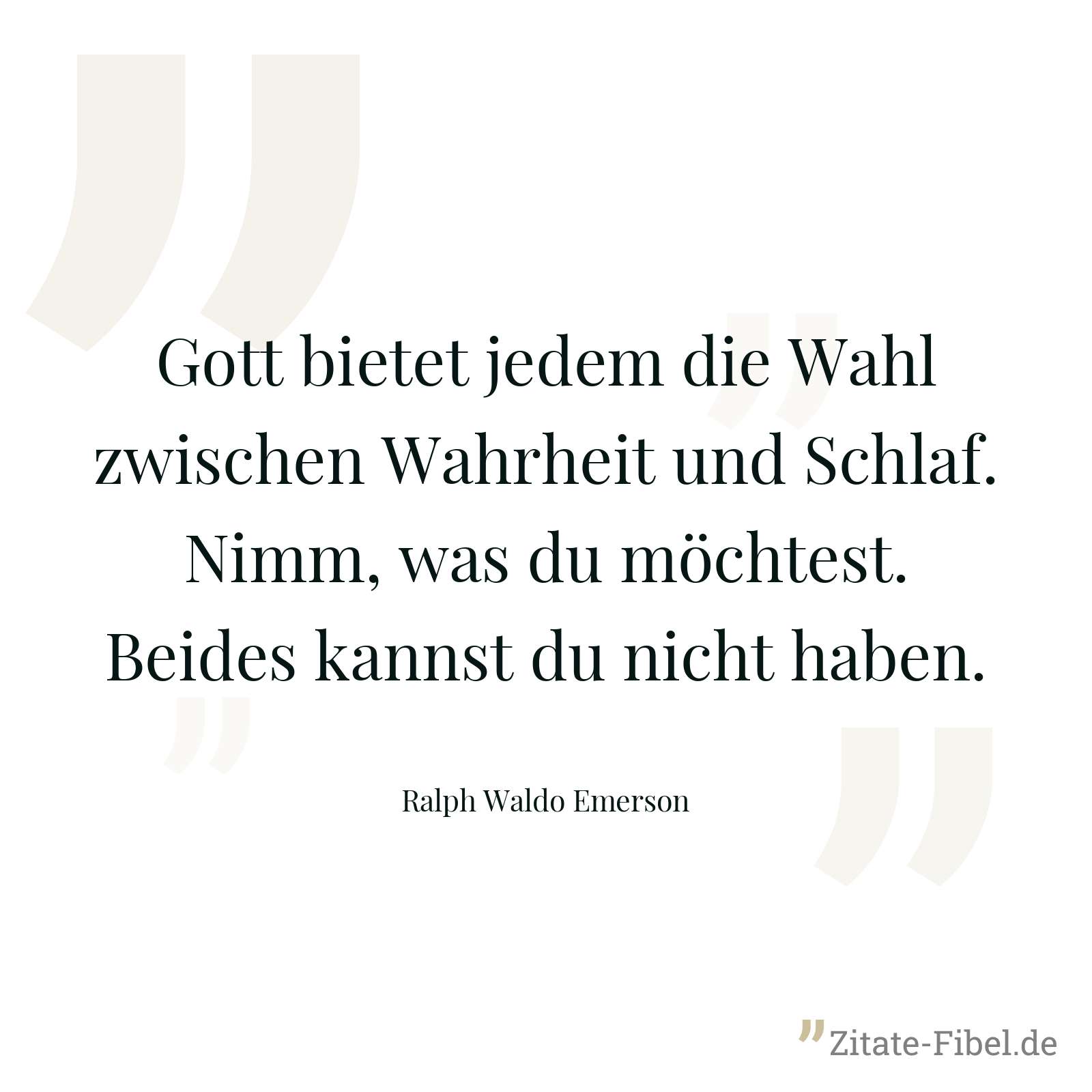 Gott bietet jedem die Wahl zwischen Wahrheit und Schlaf. Nimm, was du möchtest. Beides kannst du nicht haben. - Ralph Waldo Emerson