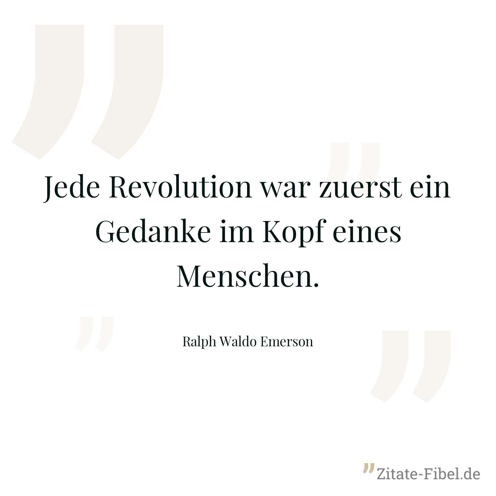 Jede Revolution war zuerst ein Gedanke im Kopf eines Menschen. - Ralph Waldo Emerson