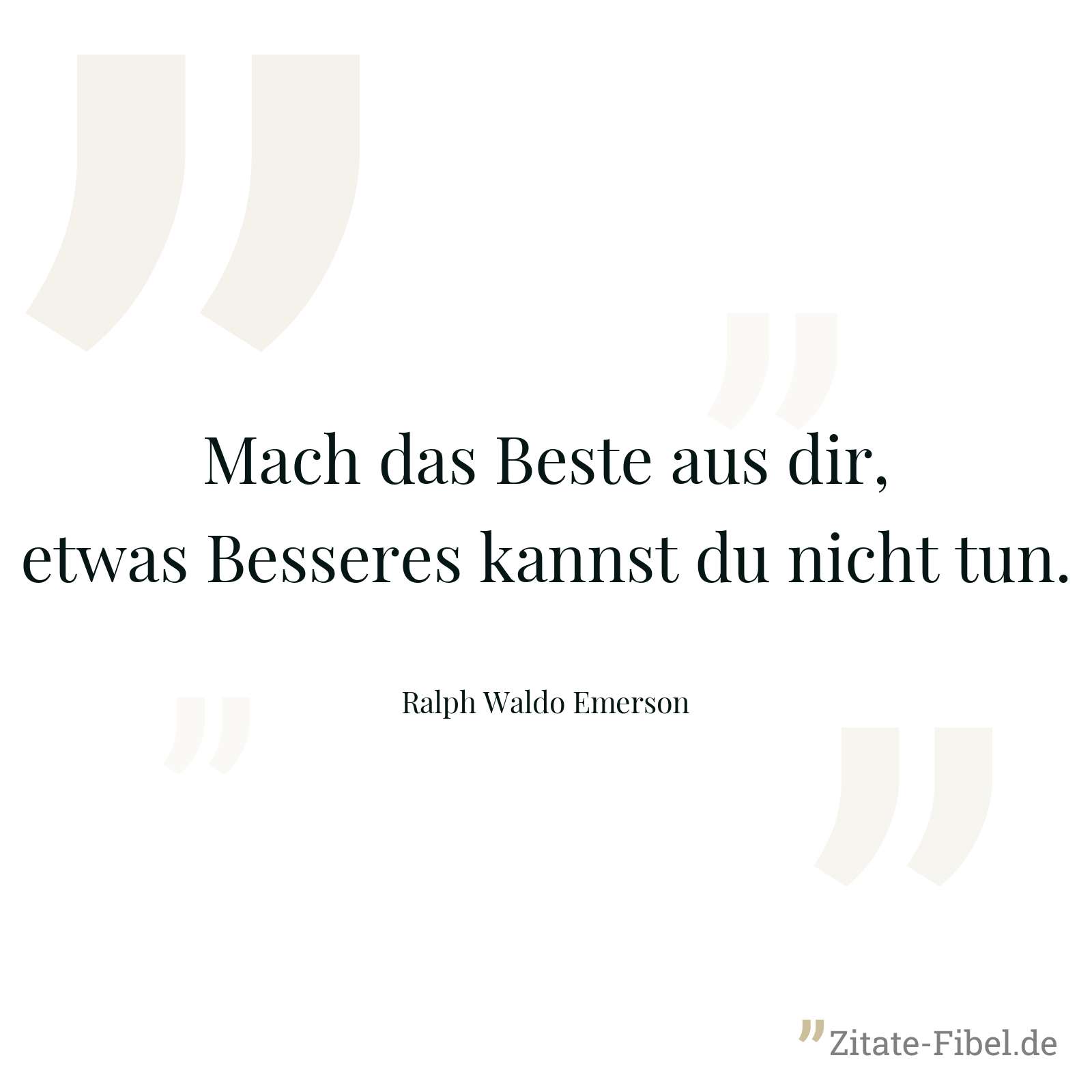 Mach das Beste aus dir, etwas Besseres kannst du nicht tun. - Ralph Waldo Emerson