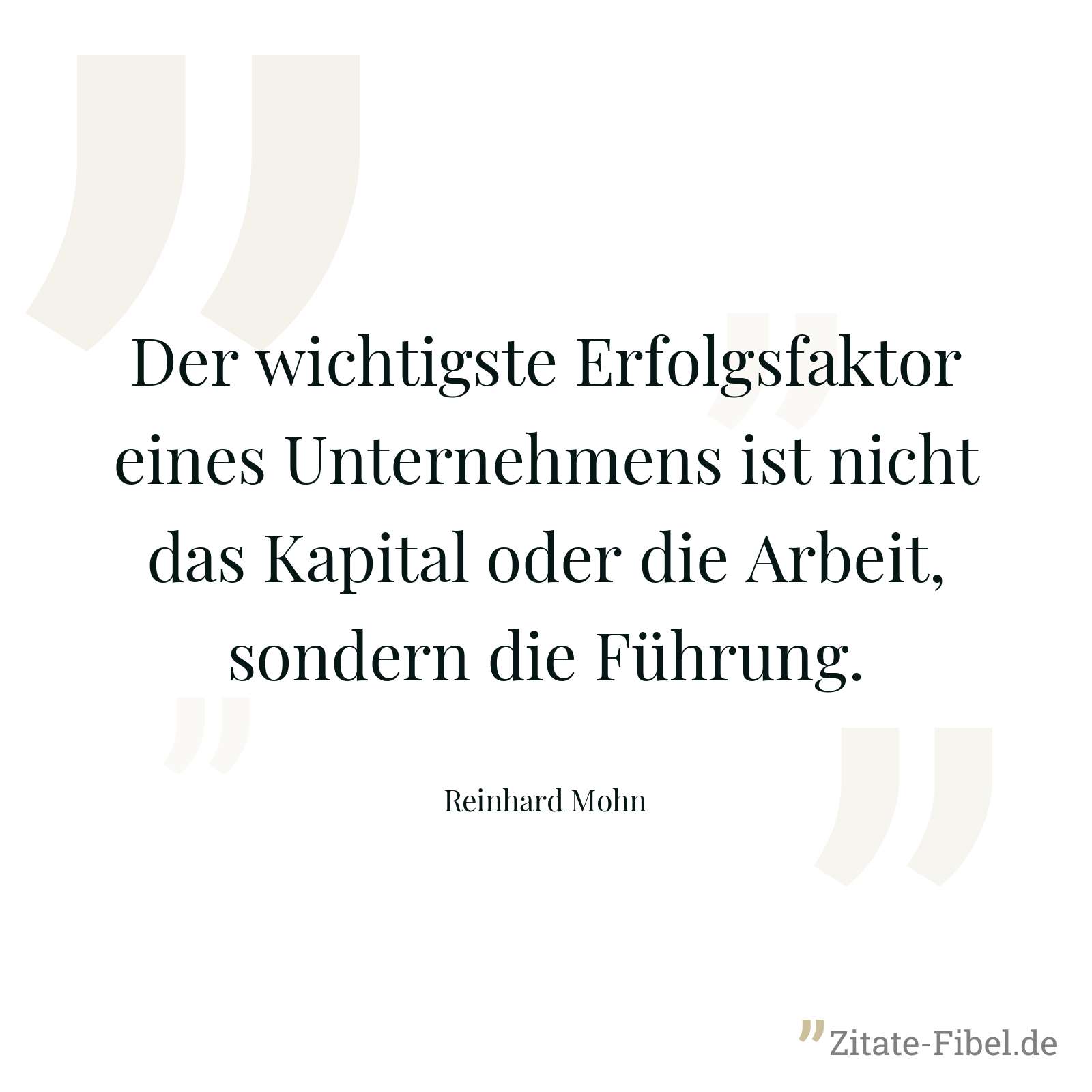 Der wichtigste Erfolgsfaktor eines Unternehmens ist nicht das Kapital oder die Arbeit, sondern die Führung. - Reinhard Mohn
