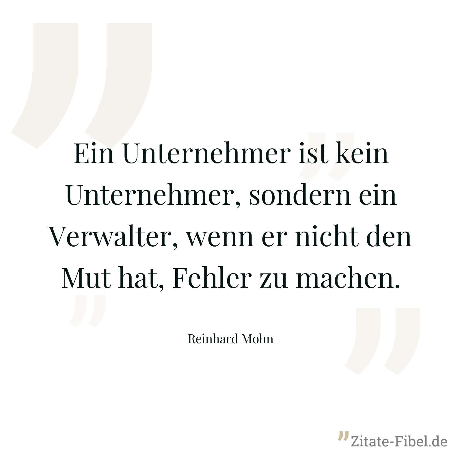 Ein Unternehmer ist kein Unternehmer, sondern ein Verwalter, wenn er nicht den Mut hat, Fehler zu machen. - Reinhard Mohn