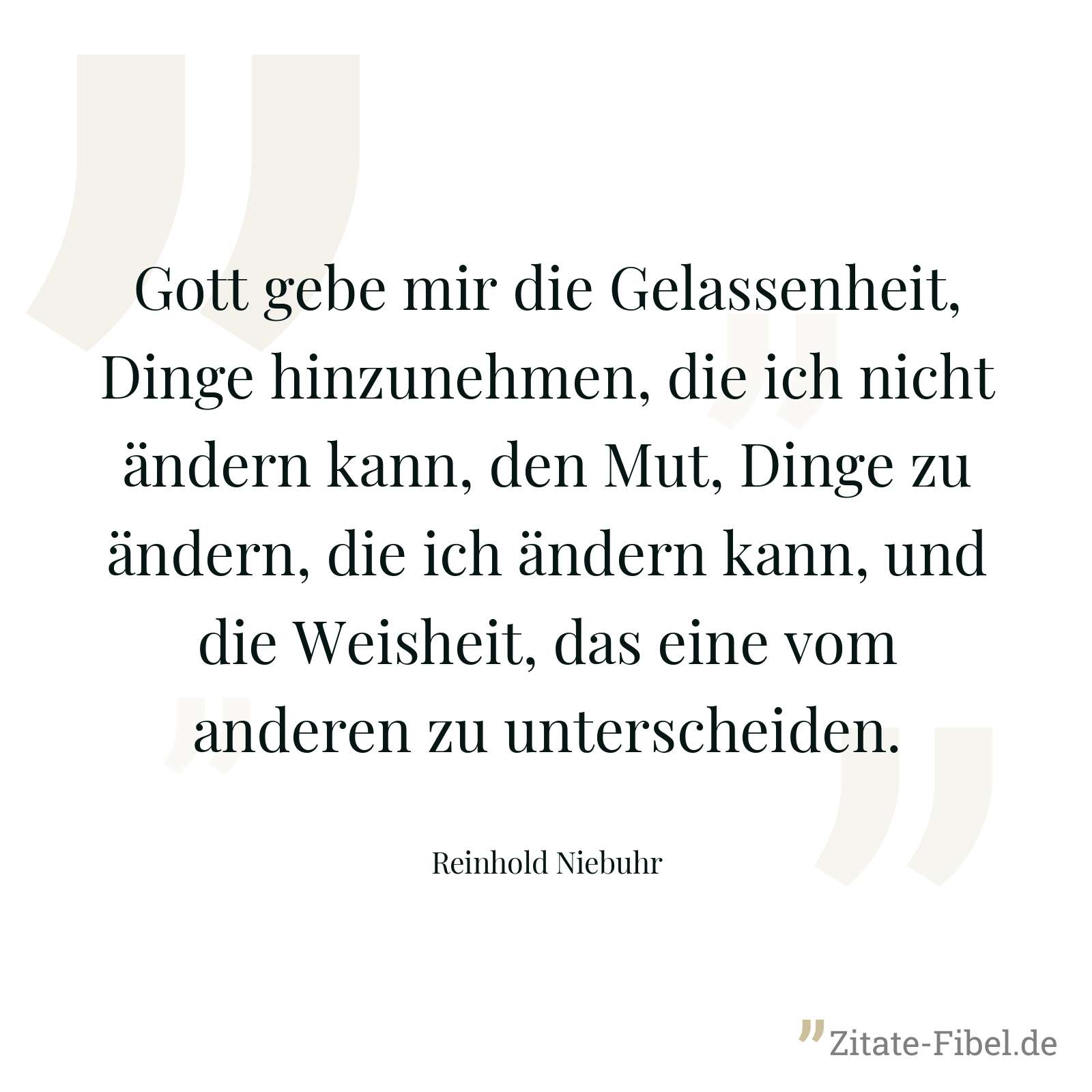 Gott gebe mir die Gelassenheit, Dinge hinzunehmen, die ich nicht ändern kann, den Mut, Dinge zu ändern, die ich ändern kann, und die Weisheit, das eine vom anderen zu unterscheiden. - Reinhold Niebuhr