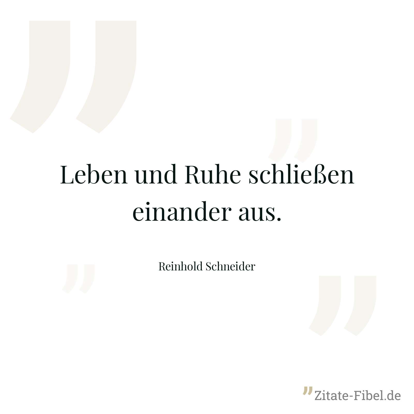 Leben und Ruhe schließen einander aus. - Reinhold Schneider