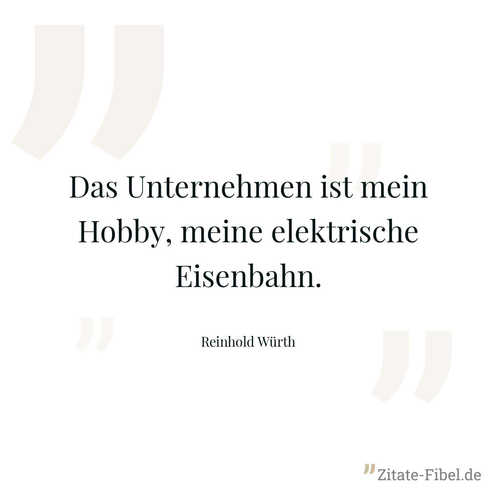 Das Unternehmen ist mein Hobby, meine elektrische Eisenbahn. - Reinhold Würth