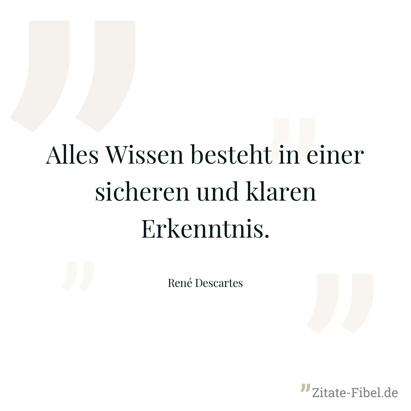 Alles Wissen besteht in einer sicheren und klaren Erkenntnis. - René Descartes