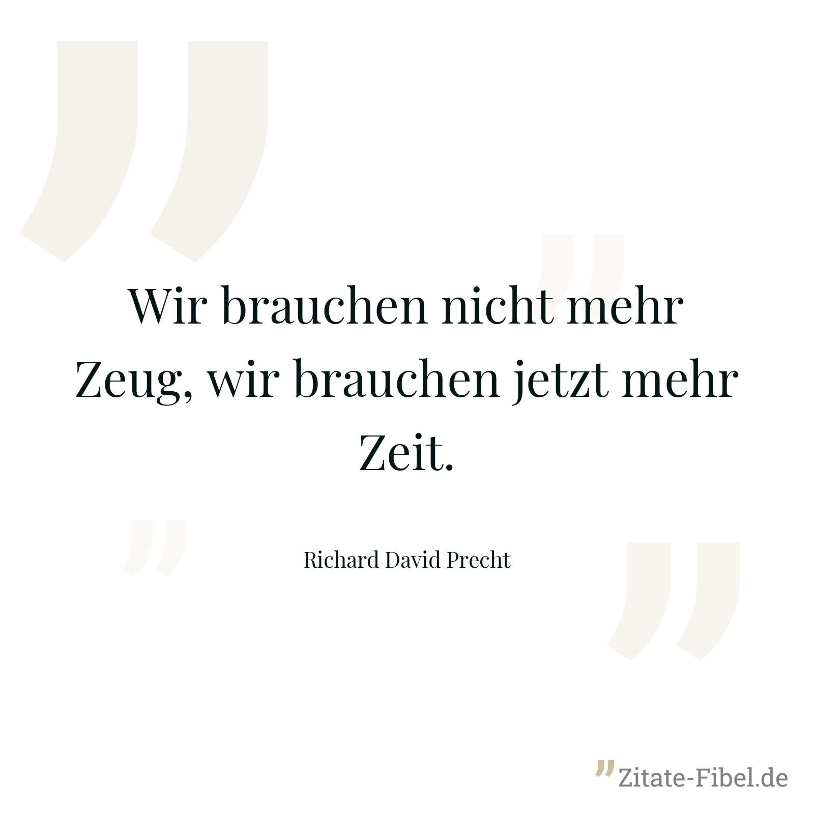 Wir brauchen nicht mehr Zeug, wir brauchen jetzt mehr Zeit. - Richard David Precht
