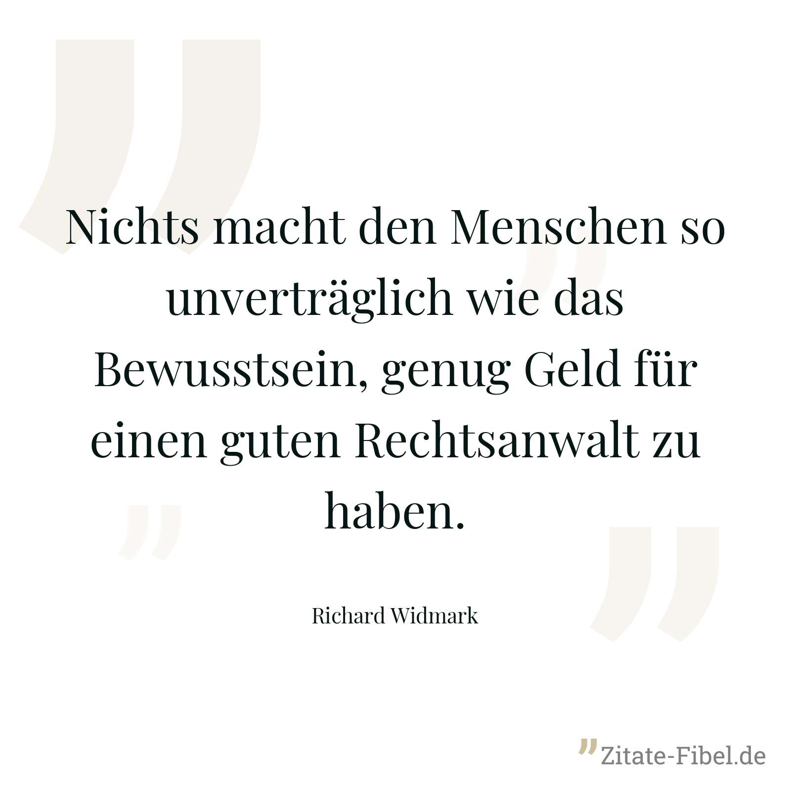 Nichts macht den Menschen so unverträglich wie das Bewusstsein, genug Geld für einen guten Rechtsanwalt zu haben. - Richard Widmark