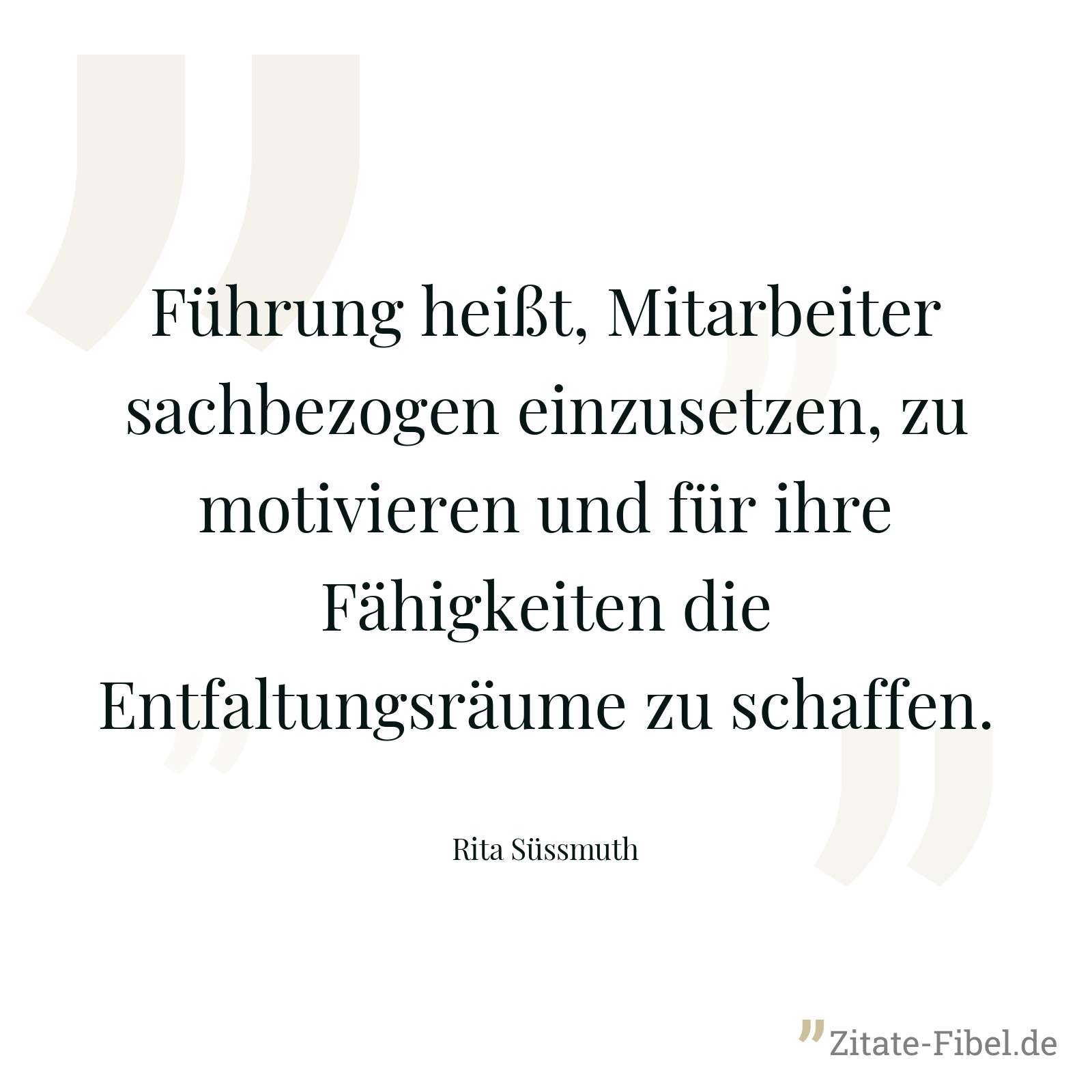 Führung heißt, Mitarbeiter sachbezogen einzusetzen, zu motivieren und für ihre Fähigkeiten die Entfaltungsräume zu schaffen. - Rita Süssmuth