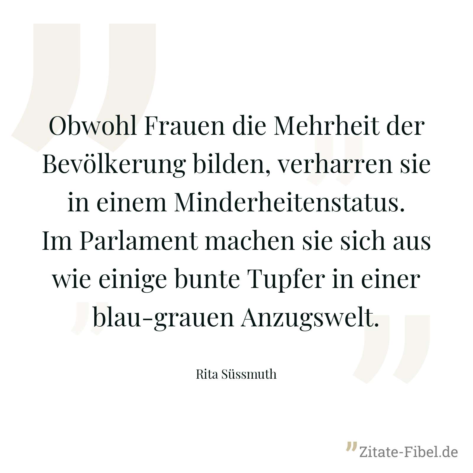 Obwohl Frauen die Mehrheit der Bevölkerung bilden, verharren sie in einem Minderheitenstatus. Im Parlament machen sie sich aus wie einige bunte Tupfer in einer blau-grauen Anzugswelt. - Rita Süssmuth