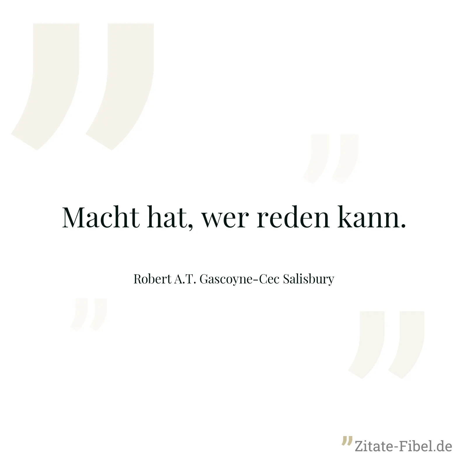 Macht hat, wer reden kann. - Robert A.T. Gascoyne-Cec Salisbury