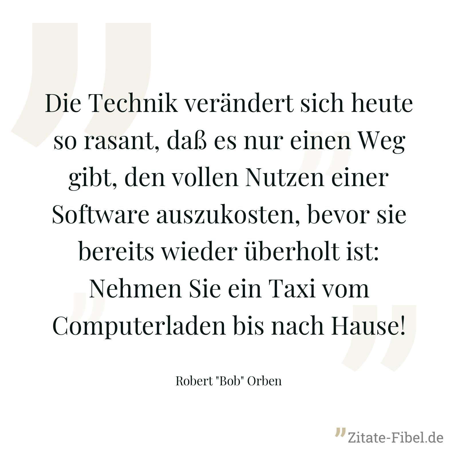 Die Technik verändert sich heute so rasant, daß es nur einen Weg gibt, den vollen Nutzen einer Software auszukosten, bevor sie bereits wieder überholt ist: Nehmen Sie ein Taxi vom Computerladen bis nach Hause! - Robert "Bob" Orben