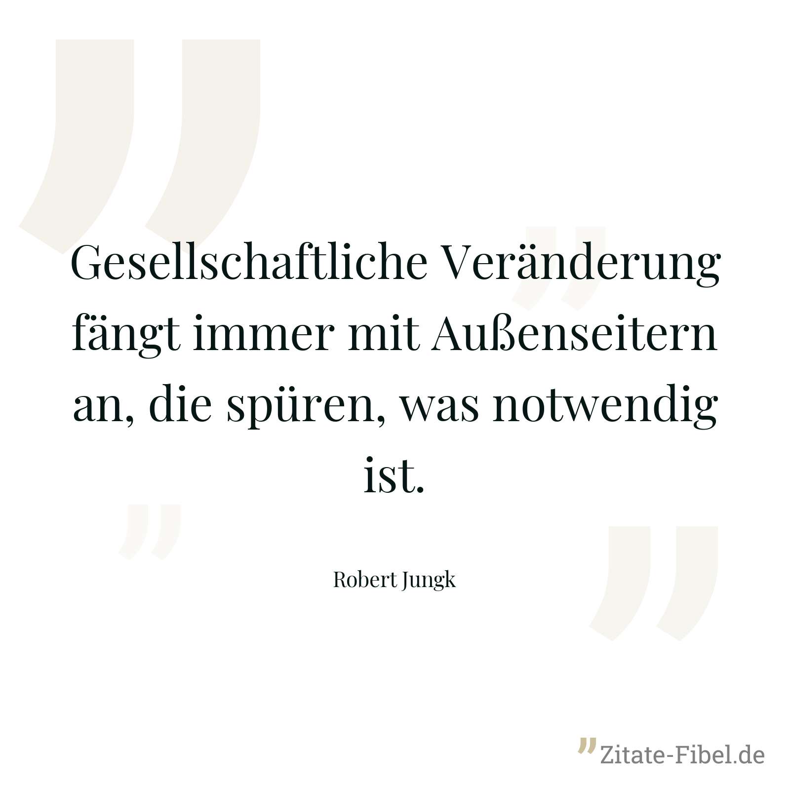 Gesellschaftliche Veränderung fängt immer mit Außenseitern an, die spüren, was notwendig ist. - Robert Jungk