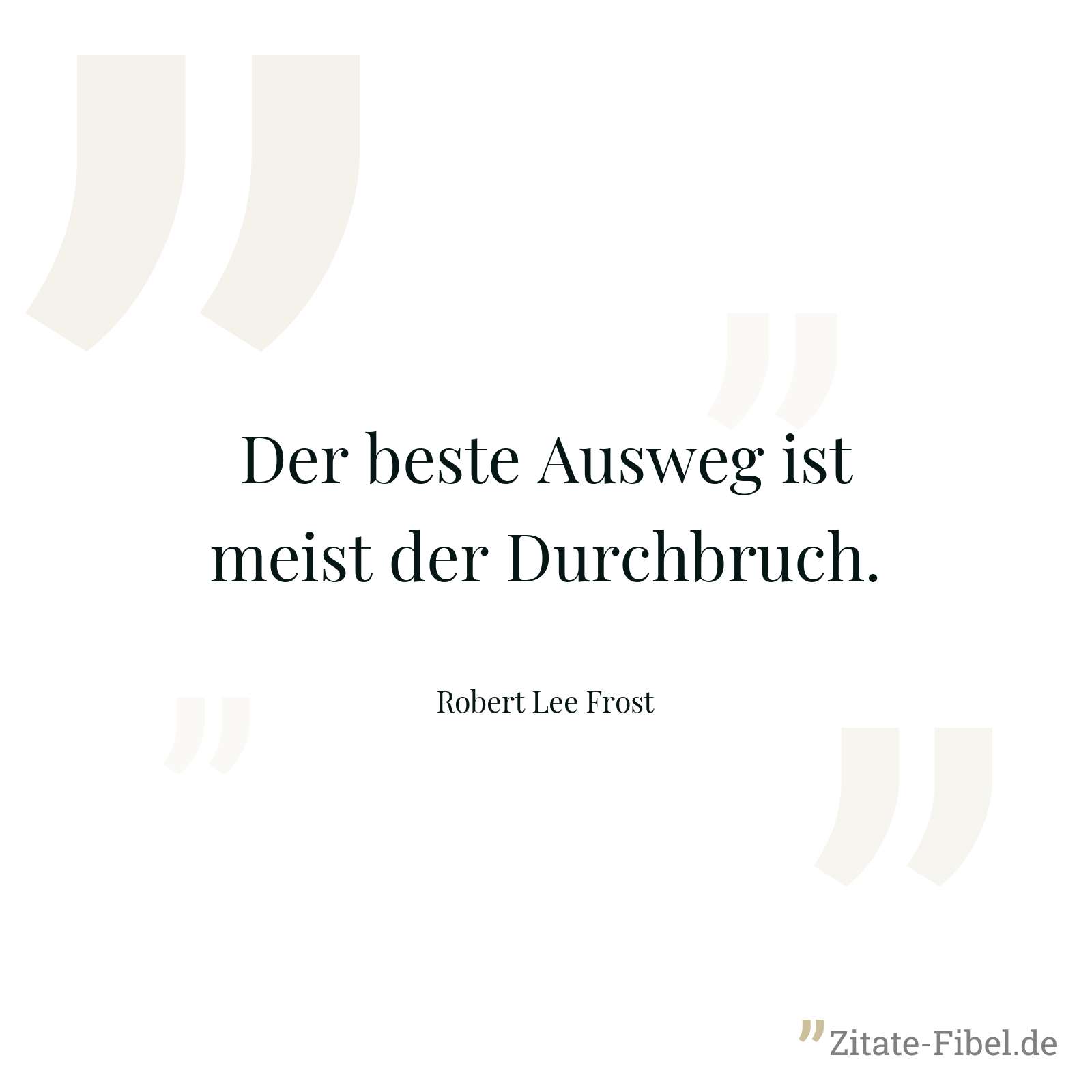 Der beste Ausweg ist meist der Durchbruch. - Robert Lee Frost