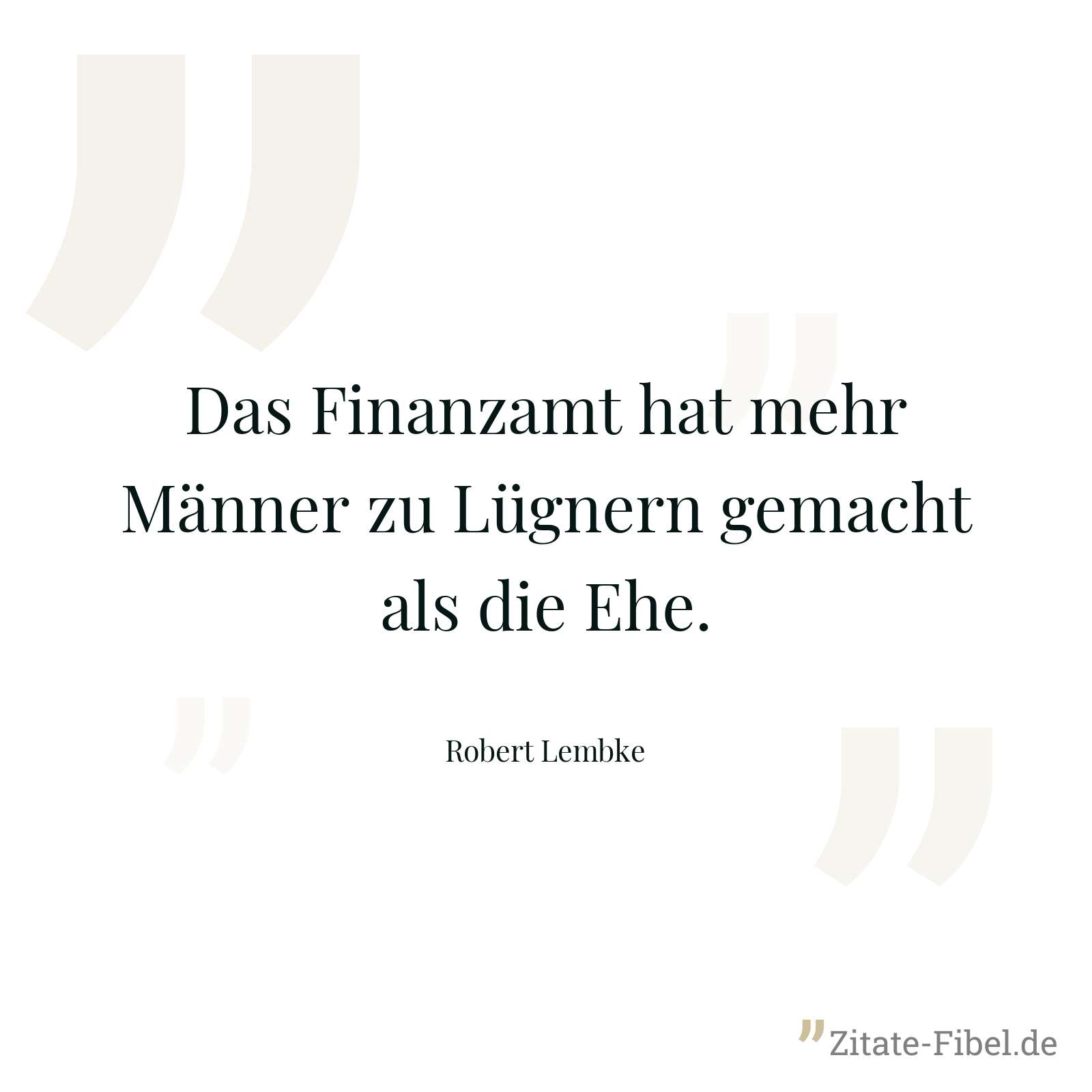 Das Finanzamt hat mehr Männer zu Lügnern gemacht als die Ehe. - Robert Lembke