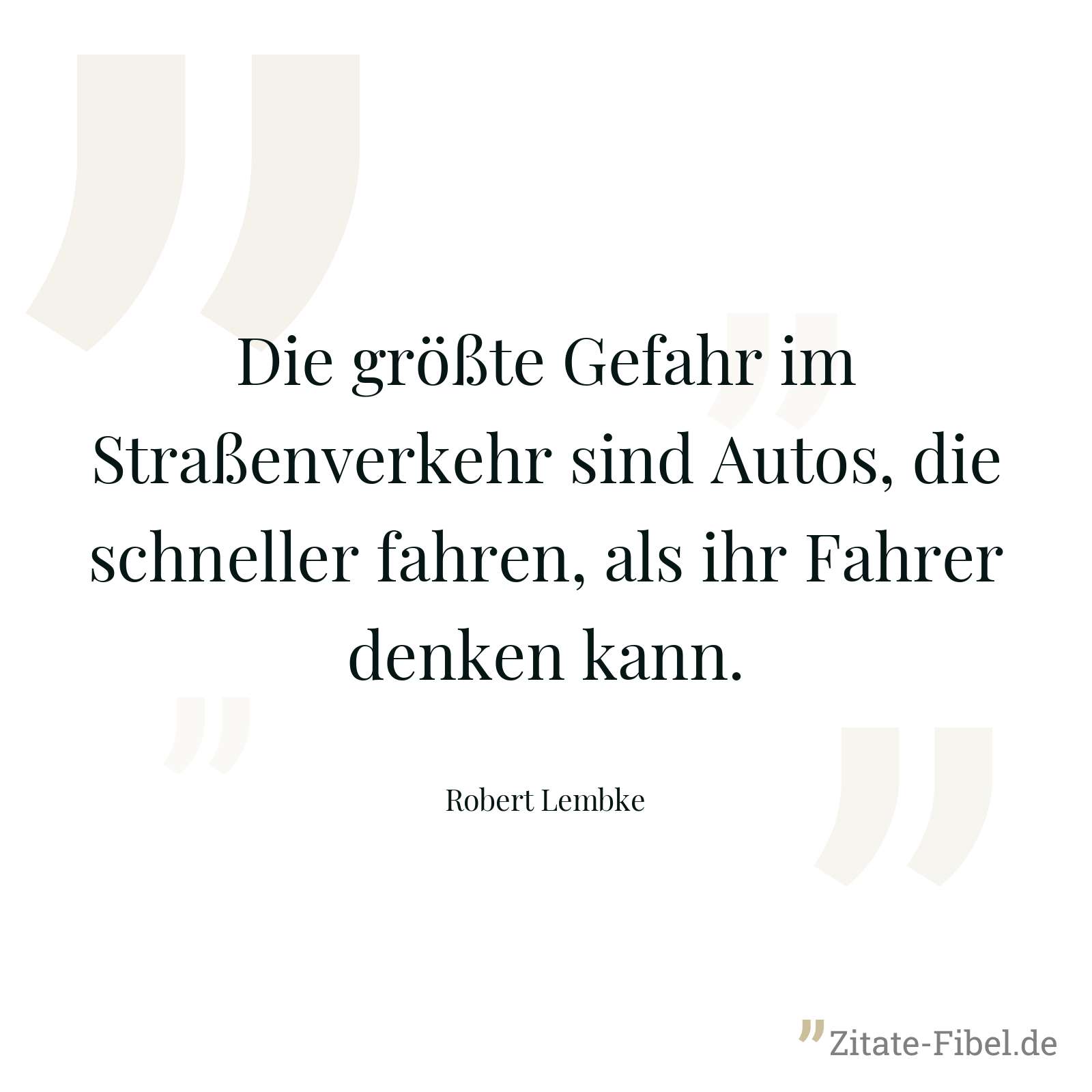 Die größte Gefahr im Straßenverkehr sind Autos, die schneller fahren, als ihr Fahrer denken kann. - Robert Lembke