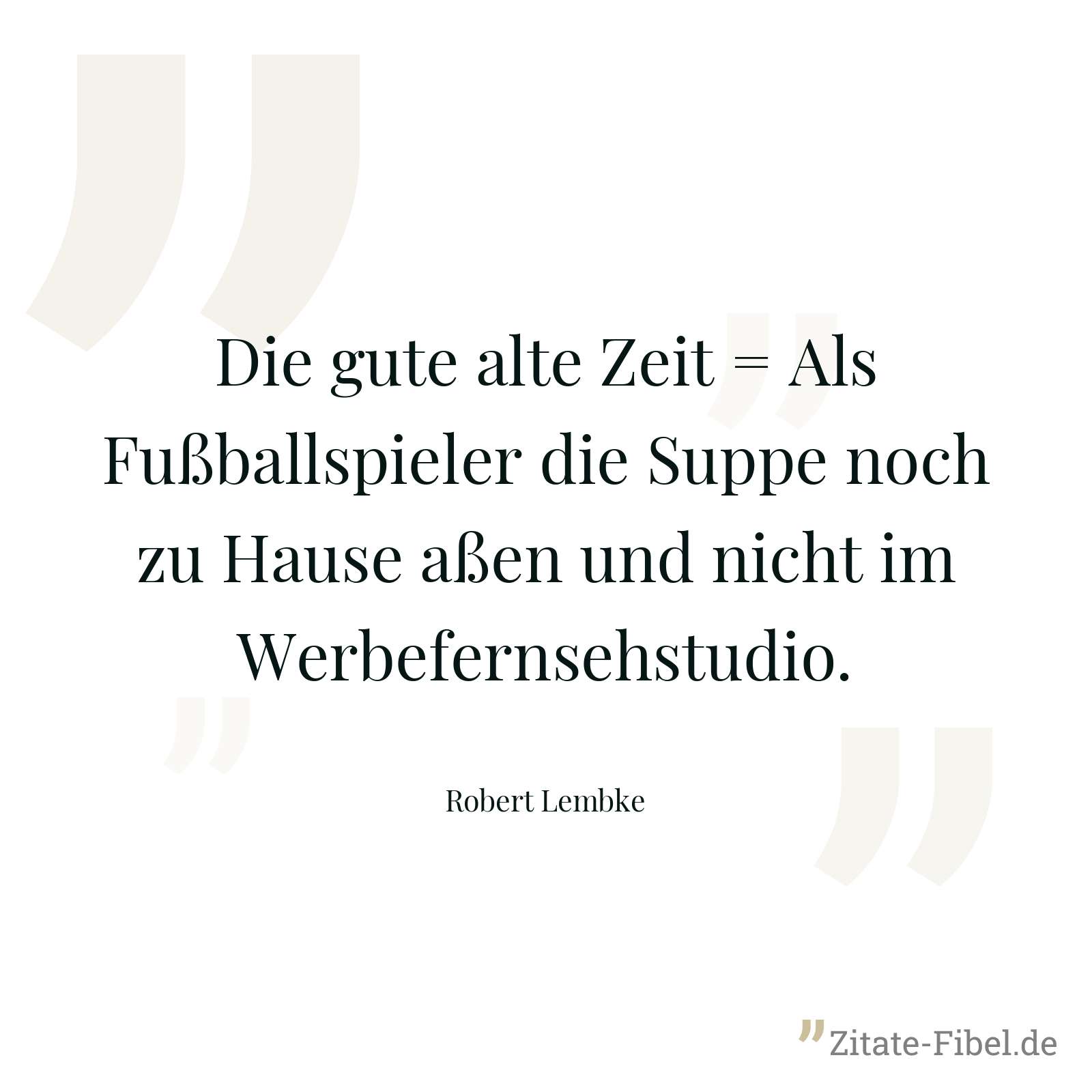 Die gute alte Zeit = Als Fußballspieler die Suppe noch zu Hause aßen und nicht im Werbefernsehstudio. - Robert Lembke