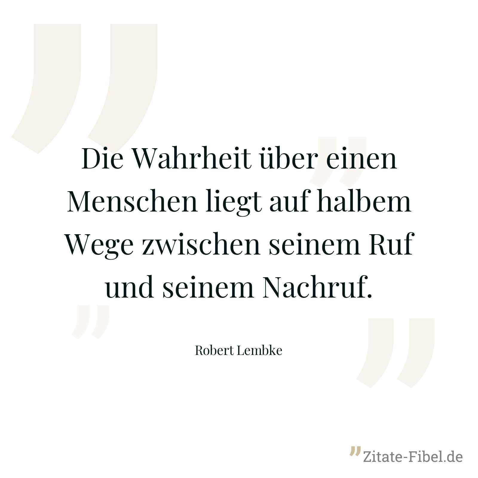 Die Wahrheit über einen Menschen liegt auf halbem Wege zwischen seinem Ruf und seinem Nachruf. - Robert Lembke