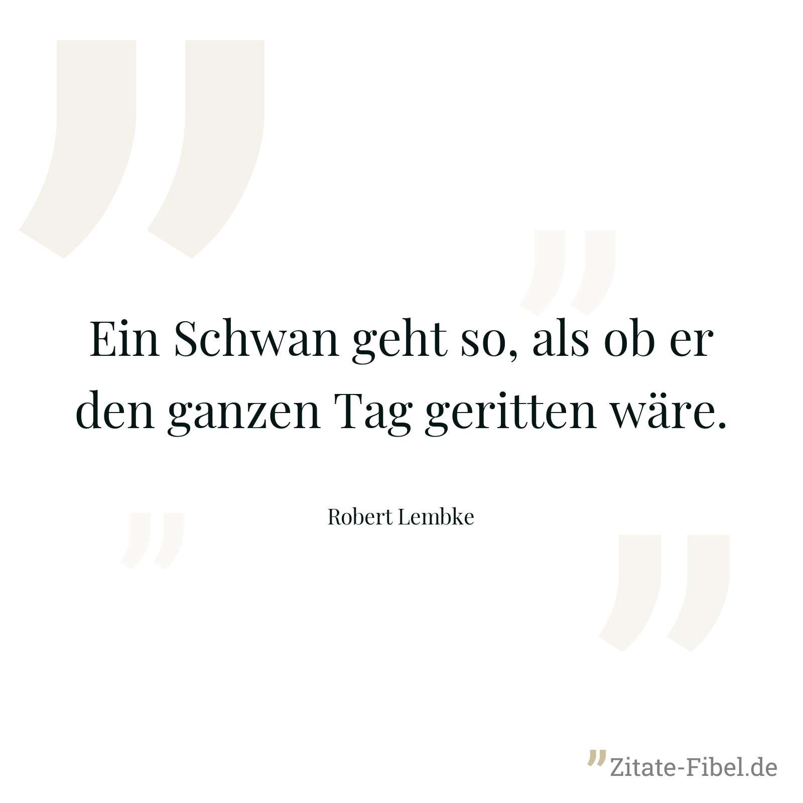 Ein Schwan geht so, als ob er den ganzen Tag geritten wäre. - Robert Lembke