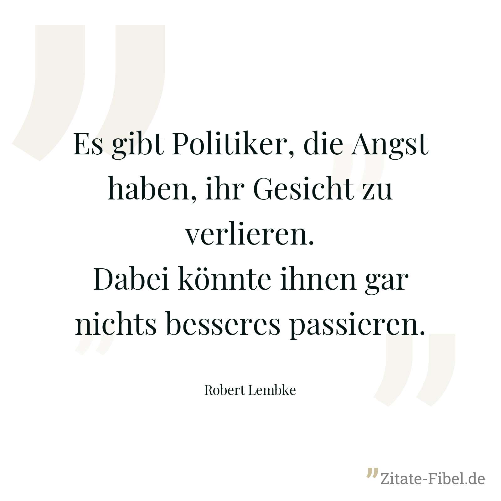 Es gibt Politiker, die Angst haben, ihr Gesicht zu verlieren. Dabei könnte ihnen gar nichts besseres passieren. - Robert Lembke