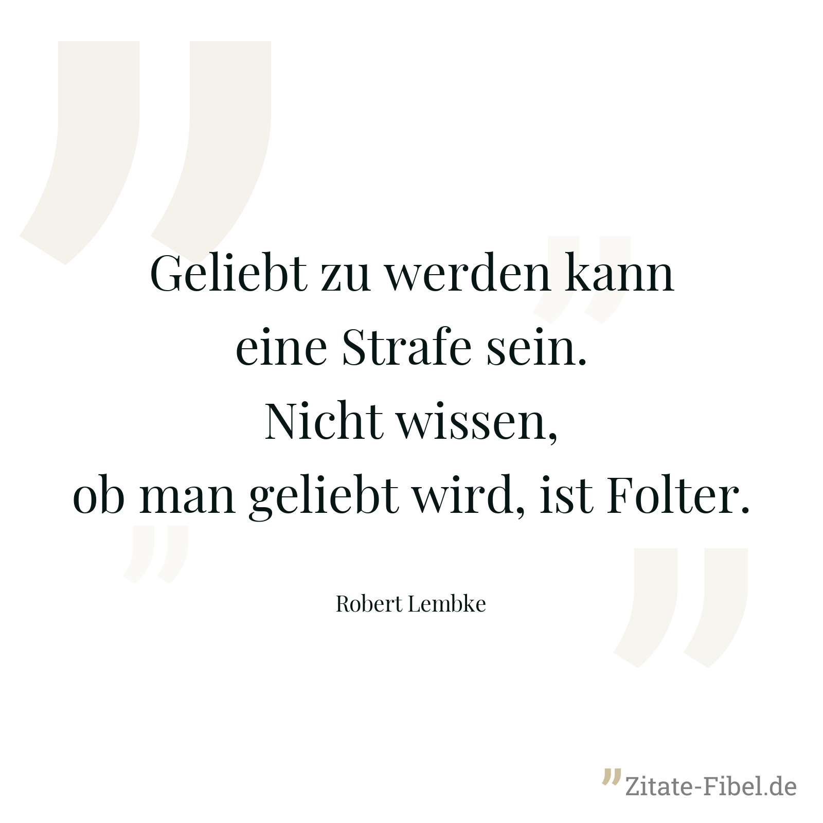 Geliebt zu werden kann eine Strafe sein. Nicht wissen, ob man geliebt wird, ist Folter. - Robert Lembke