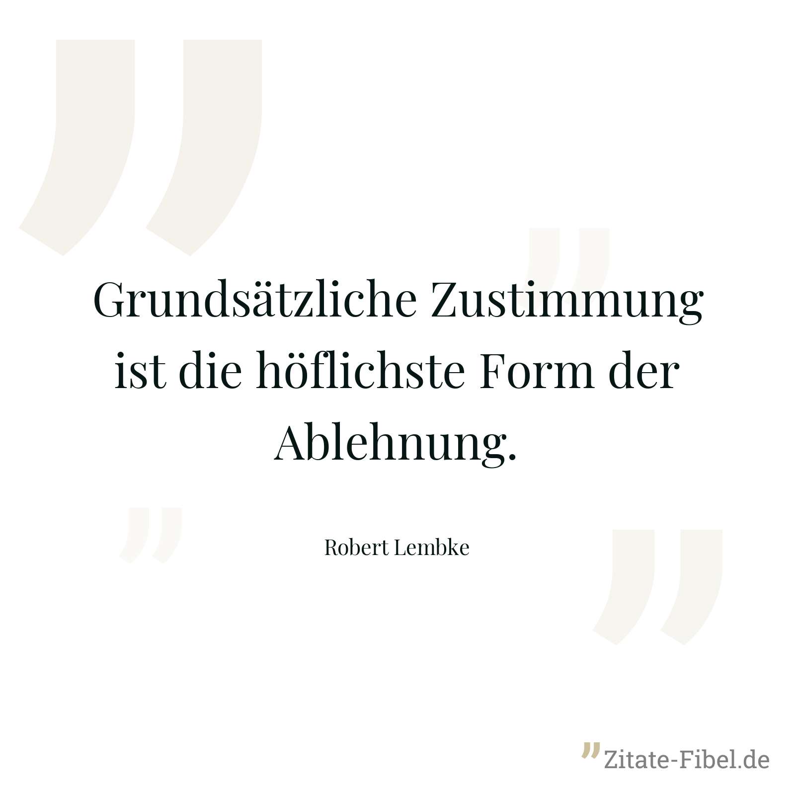 Grundsätzliche Zustimmung ist die höflichste Form der Ablehnung. - Robert Lembke