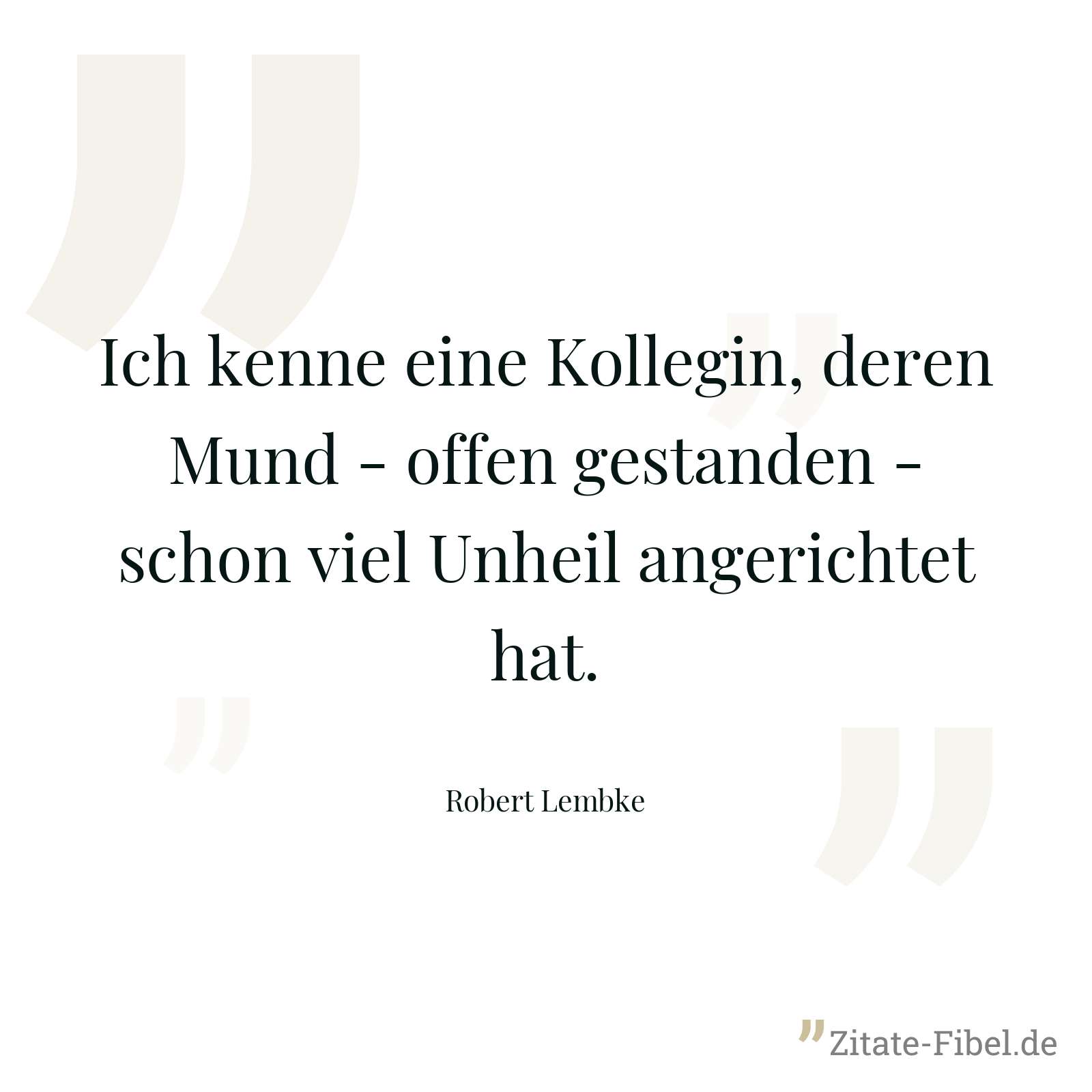Ich kenne eine Kollegin, deren Mund - offen gestanden - schon viel Unheil angerichtet hat. - Robert Lembke