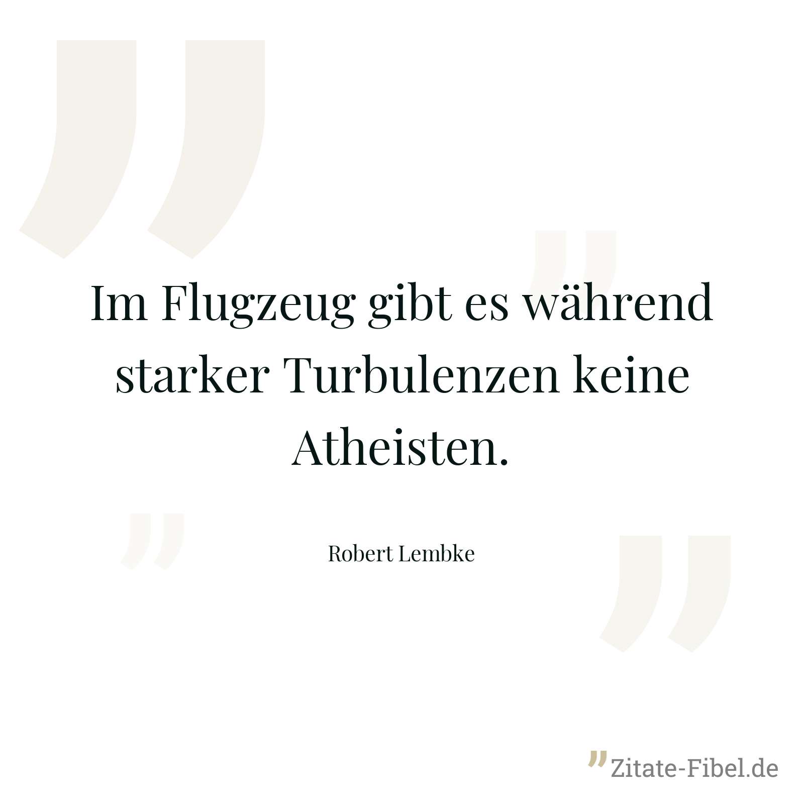 Im Flugzeug gibt es während starker Turbulenzen keine Atheisten. - Robert Lembke