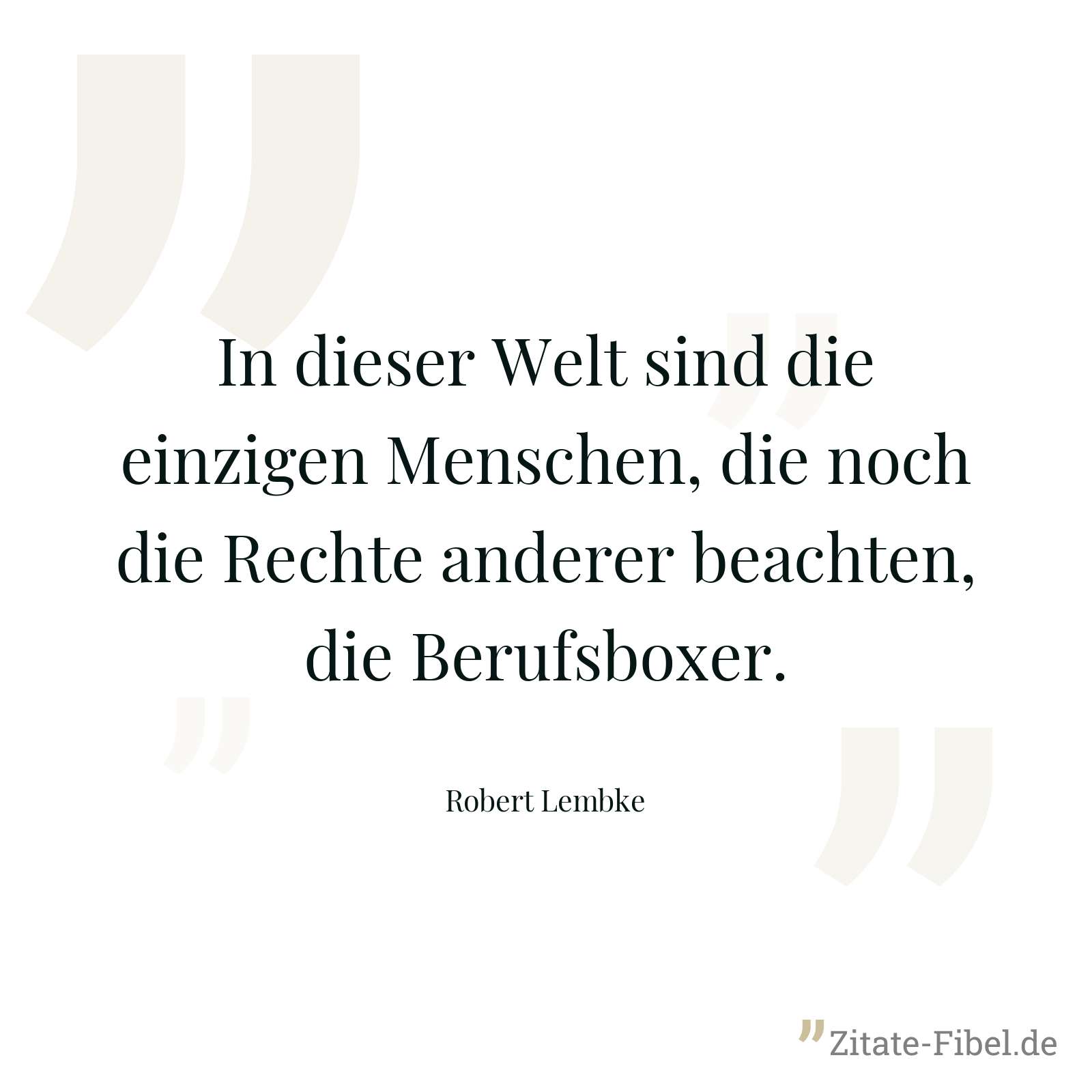 In dieser Welt sind die einzigen Menschen, die noch die Rechte anderer beachten, die Berufsboxer. - Robert Lembke