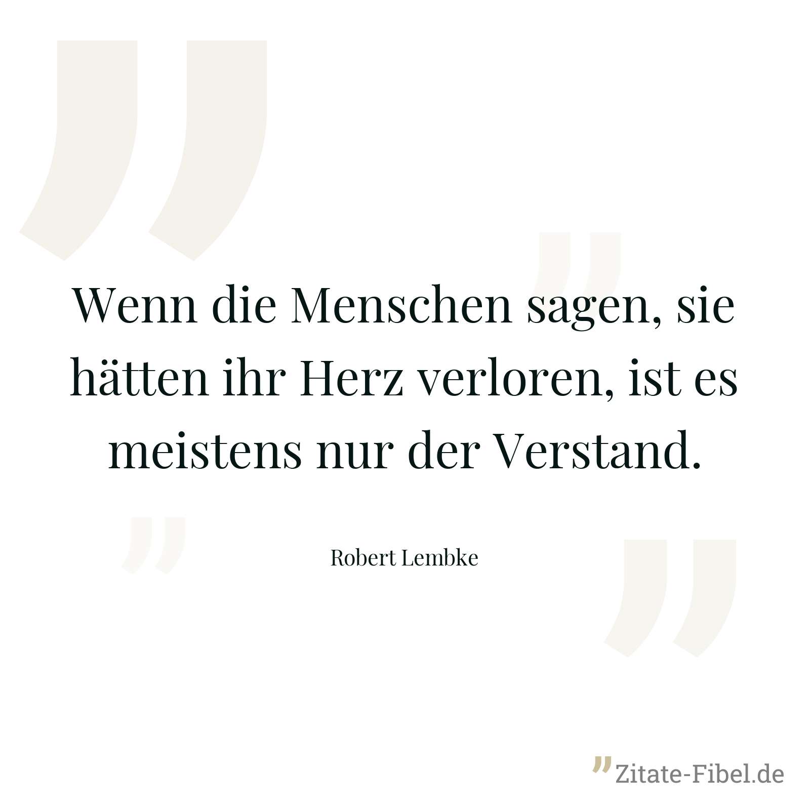 Wenn die Menschen sagen, sie hätten ihr Herz verloren, ist es meistens nur der Verstand. - Robert Lembke