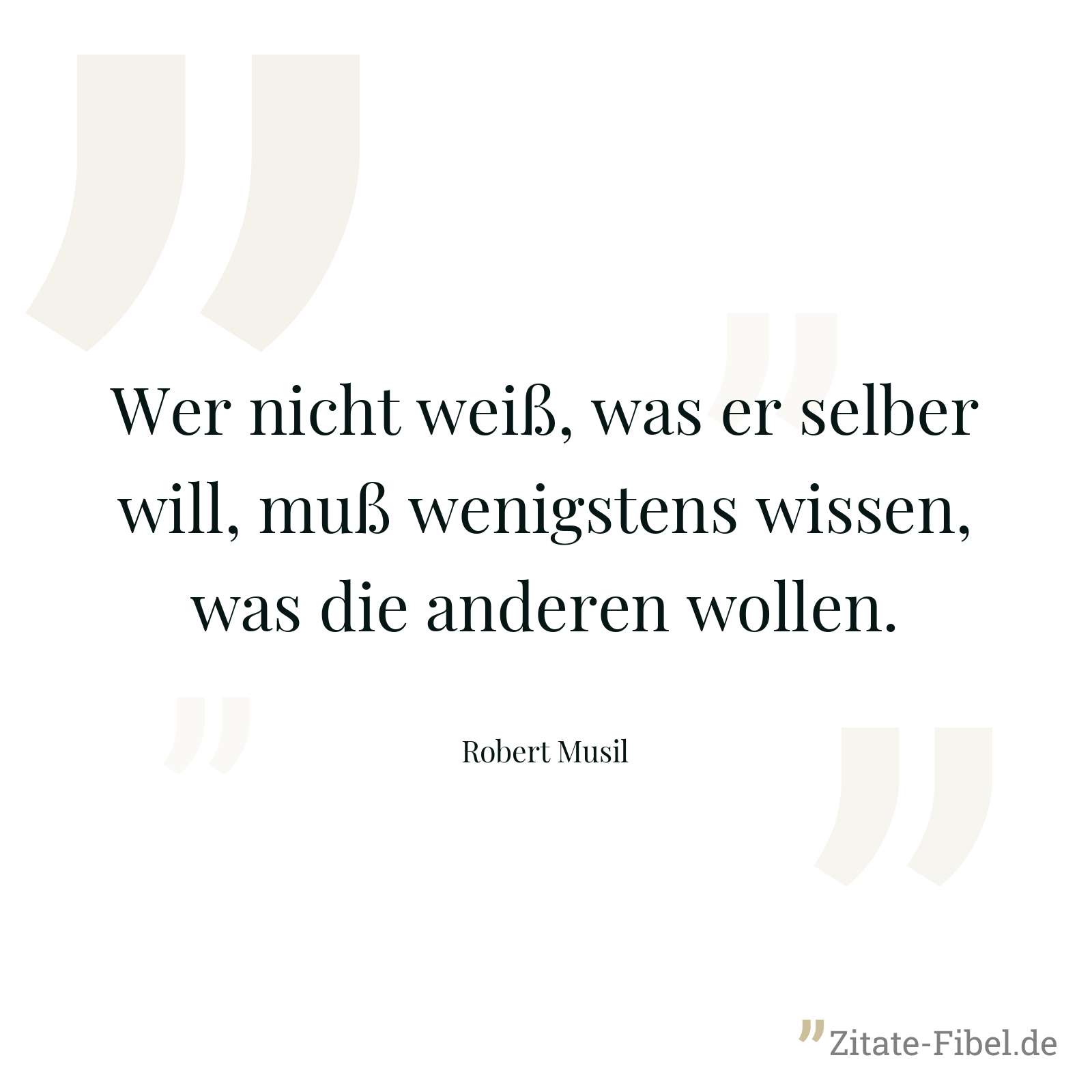 Wer nicht weiß, was er selber will, muß wenigstens wissen, was die anderen wollen. - Robert Musil