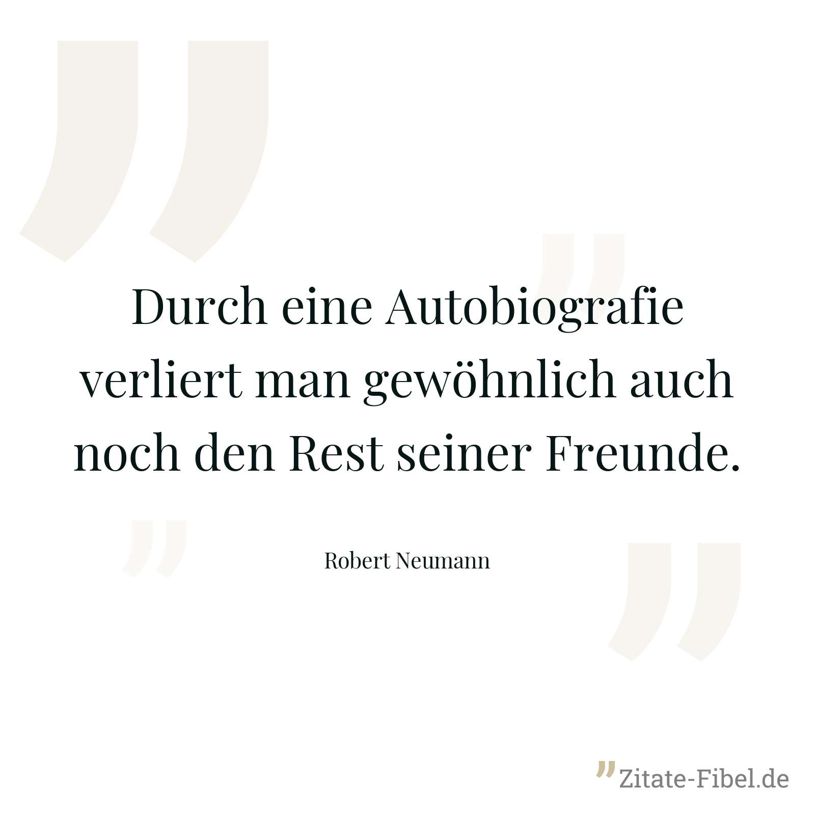 Durch eine Autobiografie verliert man gewöhnlich auch noch den Rest seiner Freunde. - Robert Neumann