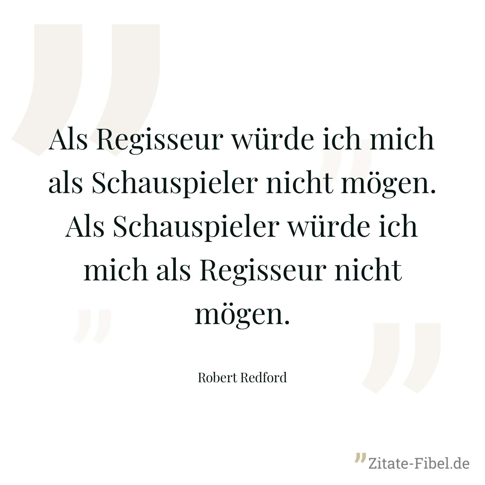 Als Regisseur würde ich mich als Schauspieler nicht mögen. Als Schauspieler würde ich mich als Regisseur nicht mögen. - Robert Redford