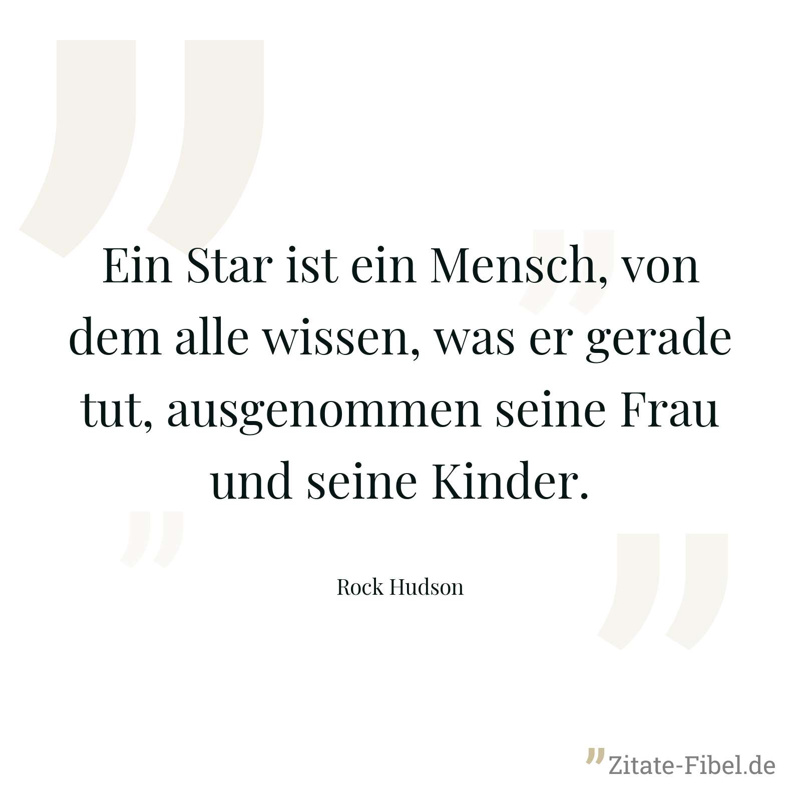 Ein Star ist ein Mensch, von dem alle wissen, was er gerade tut, ausgenommen seine Frau und seine Kinder. - Rock Hudson