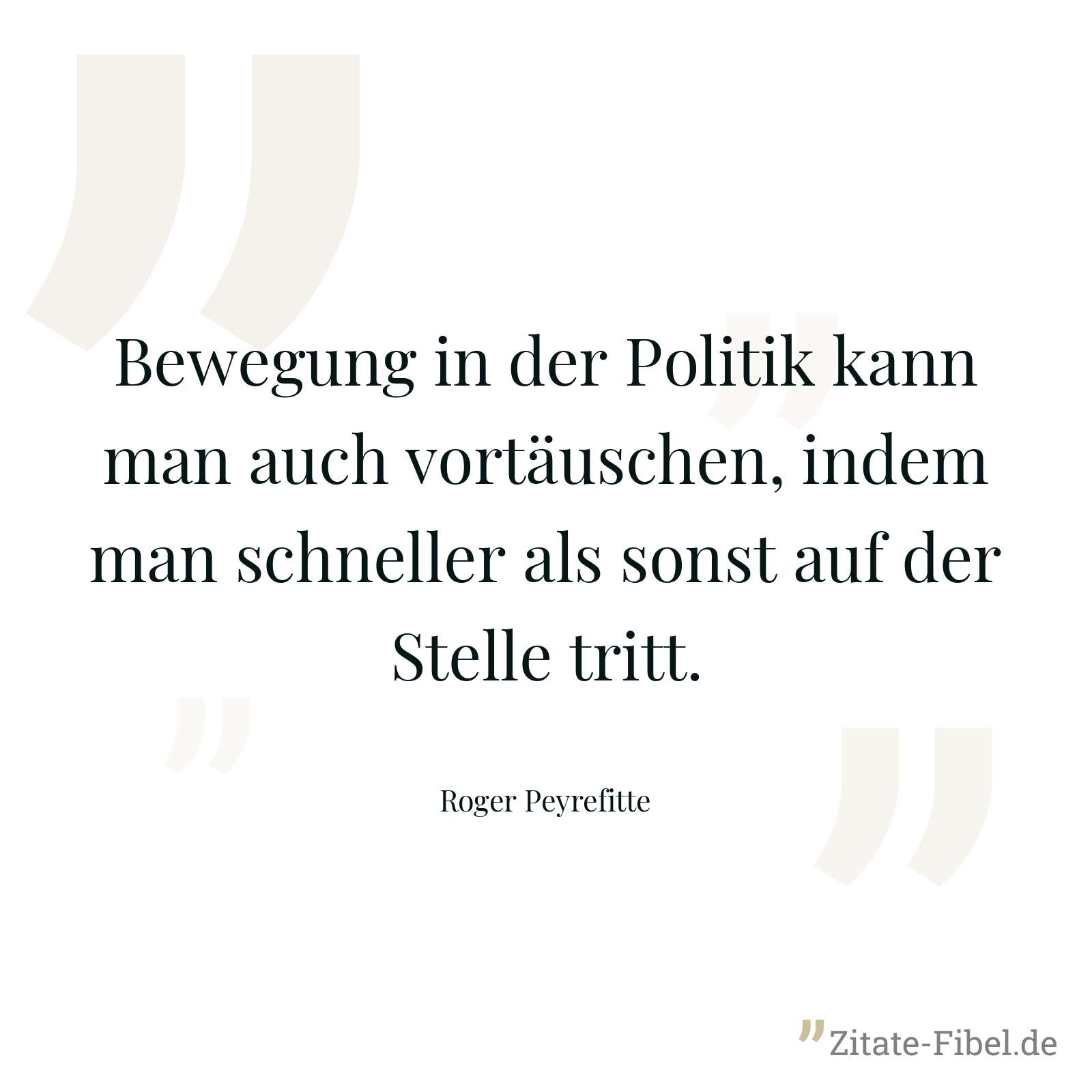 Bewegung in der Politik kann man auch vortäuschen, indem man schneller als sonst auf der Stelle tritt. - Roger Peyrefitte