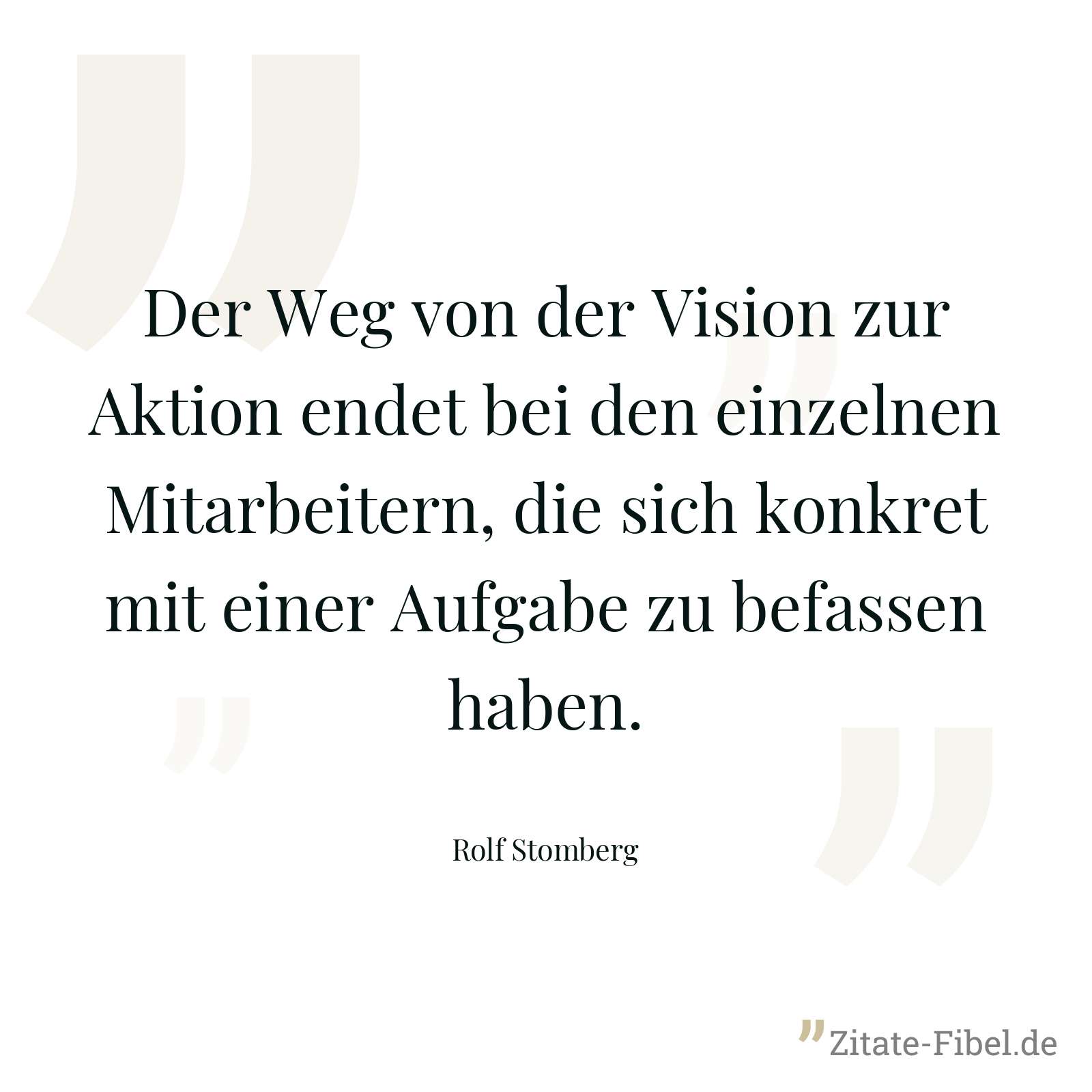 Der Weg von der Vision zur Aktion endet bei den einzelnen Mitarbeitern, die sich konkret mit einer Aufgabe zu befassen haben. - Rolf Stomberg