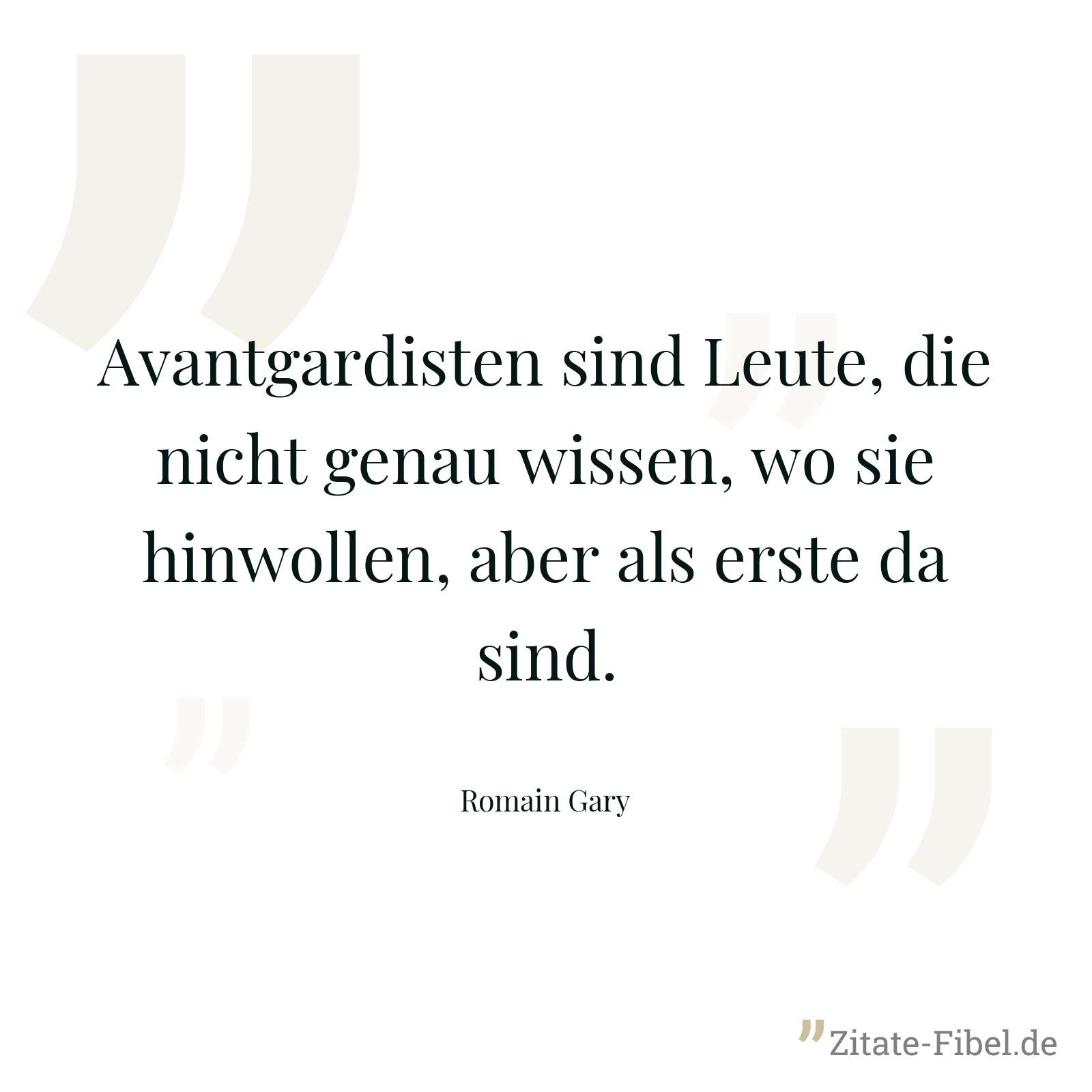 Avantgardisten sind Leute, die nicht genau wissen, wo sie hinwollen, aber als erste da sind. - Romain Gary